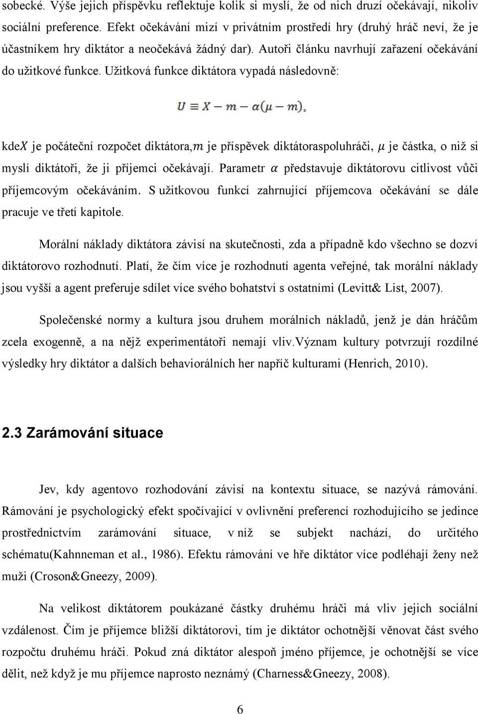Užitková funkce diktátora vypadá následovně: kdex je počáteční rozpočet diktátora,m je příspěvek diktátoraspoluhráči, μ je částka, o niž si myslí diktátoři, že ji příjemci očekávají.