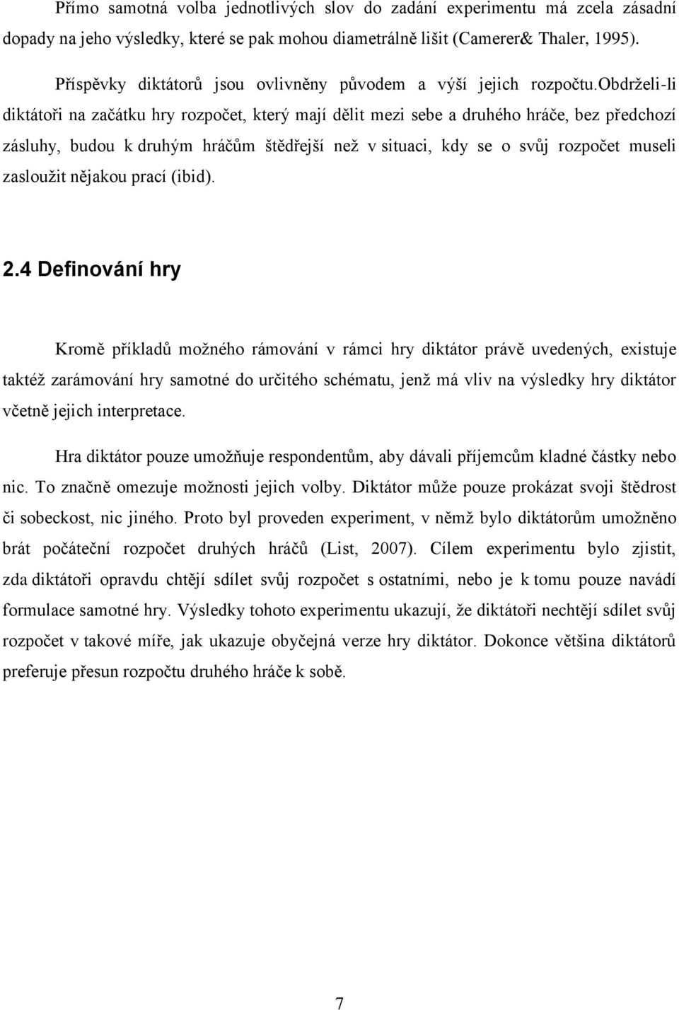 obdrželi-li diktátoři na začátku hry rozpočet, který mají dělit mezi sebe a druhého hráče, bez předchozí zásluhy, budou k druhým hráčům štědřejší než v situaci, kdy se o svůj rozpočet museli