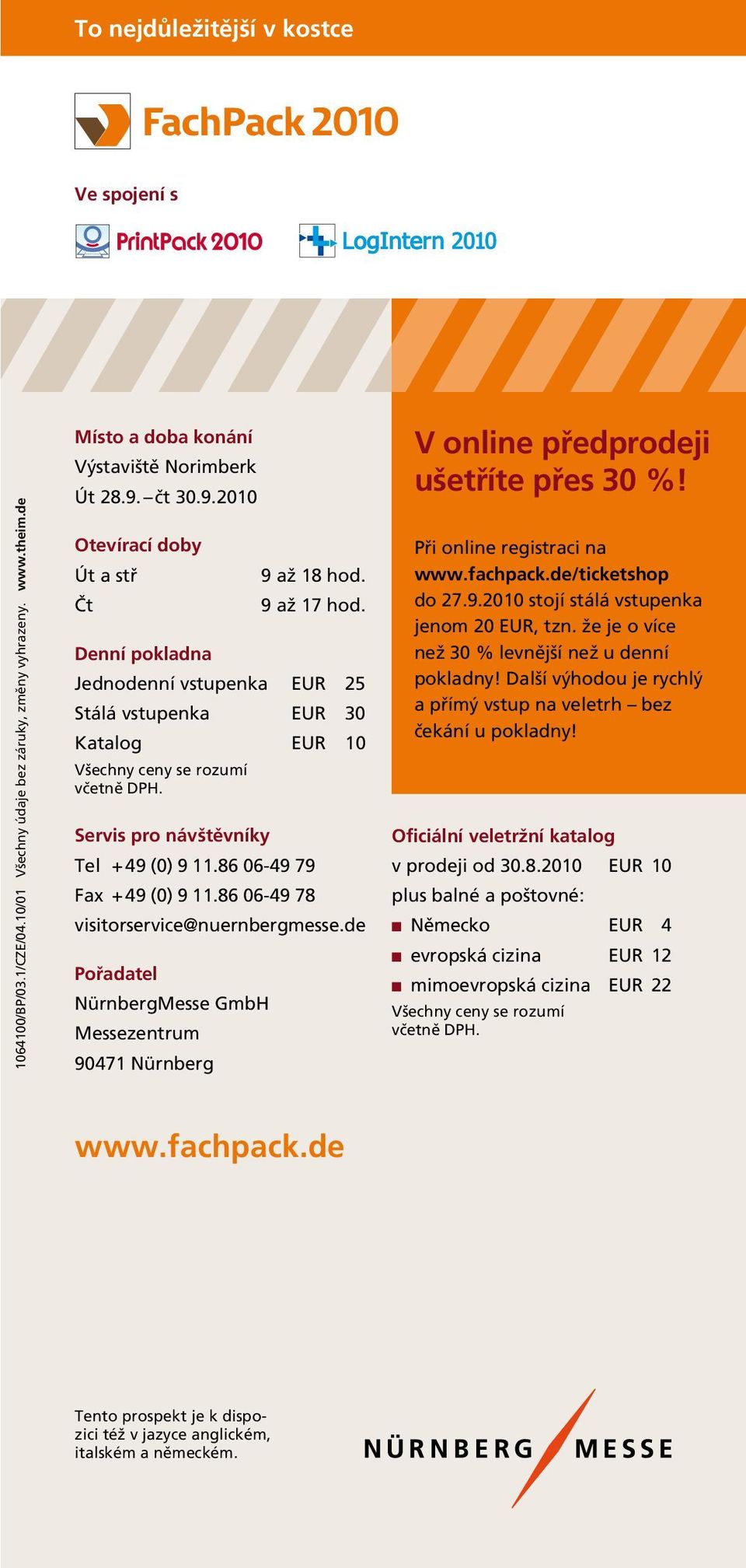 Servis pro návštěvníky Tel + 49 (0) 9 11.86 06-49 79 Fax + 49 (0) 9 11.86 06-49 78 visitorservice@nuernbergmesse.