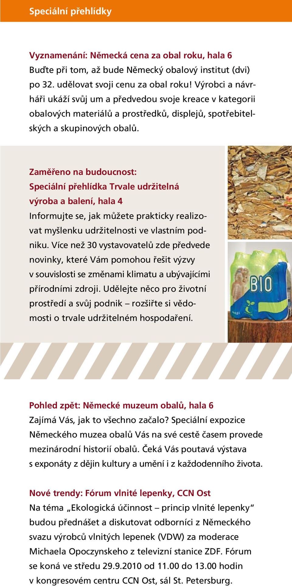 Zaměřeno na budoucnost: Speciální přehlídka Trvale udržitelná výroba a balení, hala 4 Informujte se, jak můžete prakticky realizovat myšlenku udržitelnosti ve vlastním podniku.