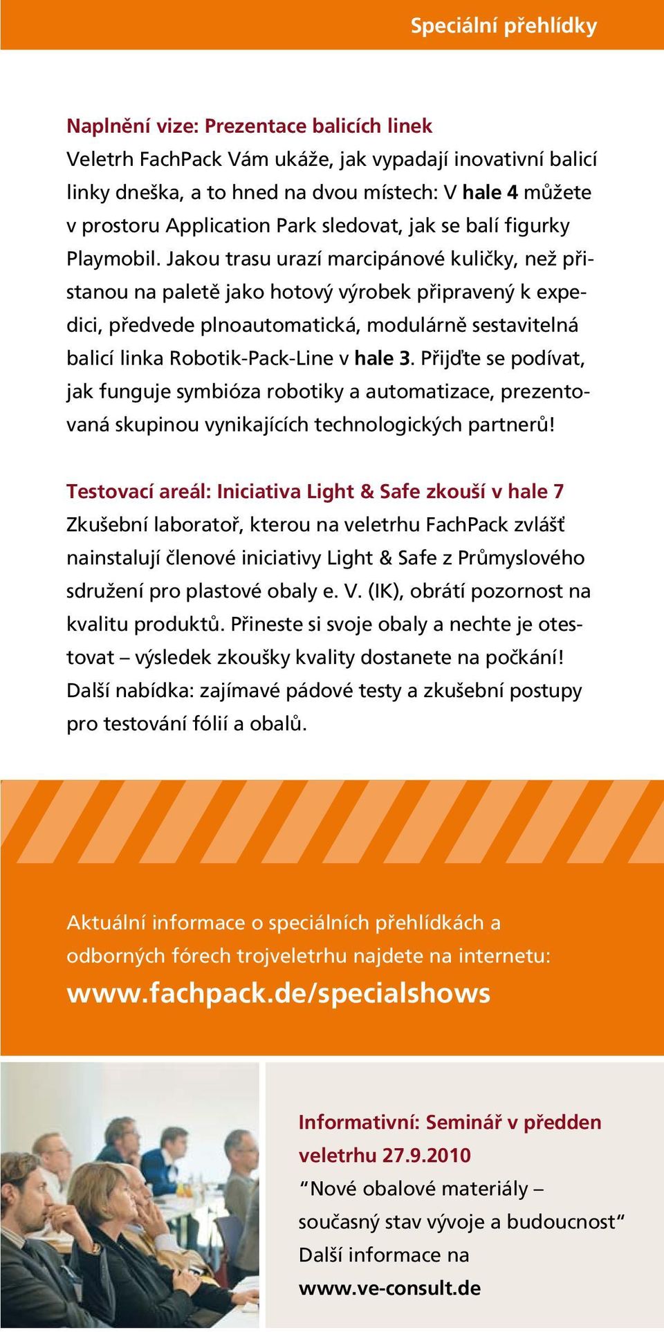 Jakou trasu urazí marcipánové kuličky, než přistanou na paletě jako hotový výrobek připravený k expedici, předvede plnoautomatická, modulárně sestavitelná balicí linka Robotik-Pack-Line v hale 3.