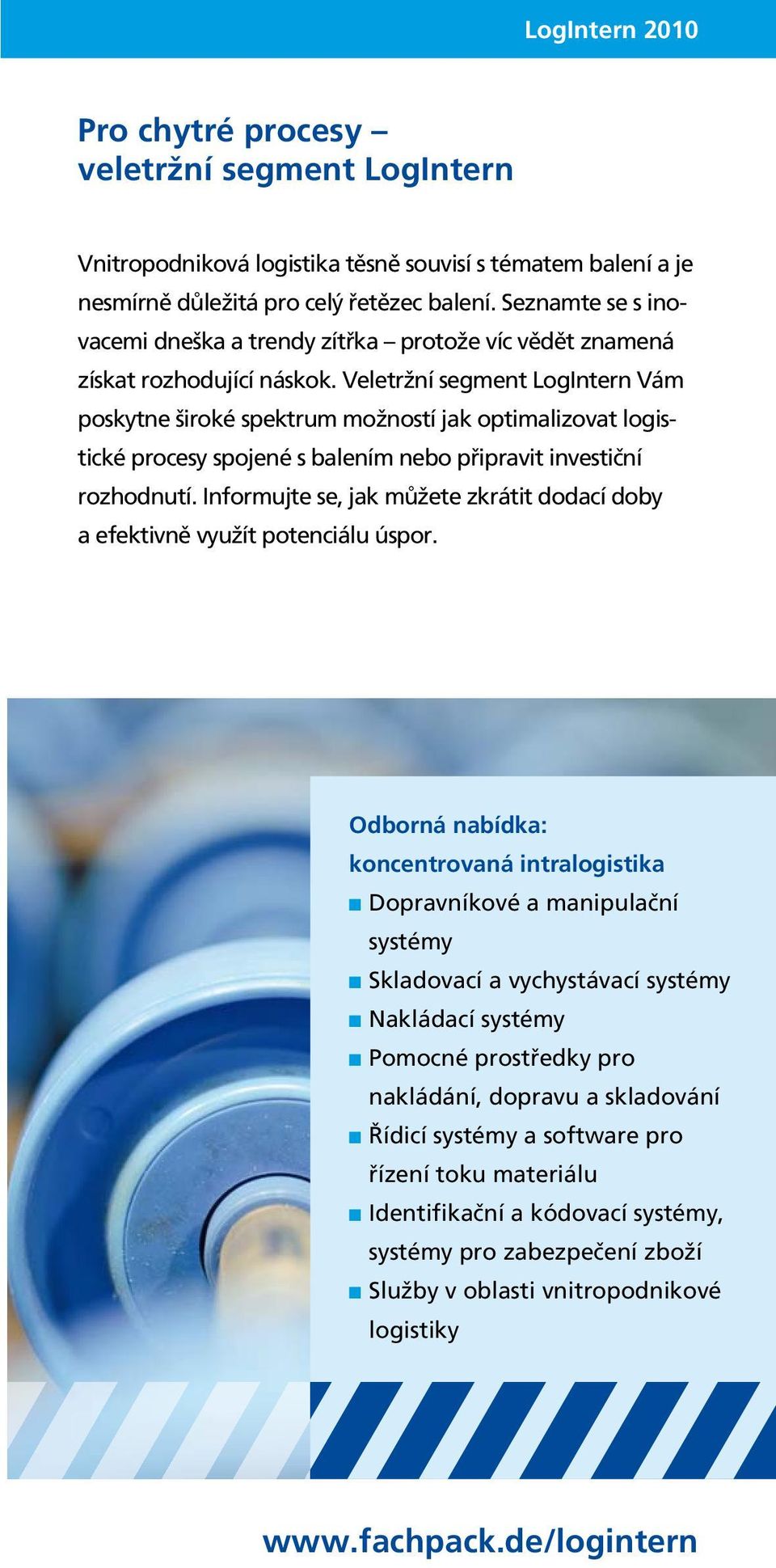 Veletržní segment LogIntern Vám poskytne široké spektrum možností jak optimalizovat logistické procesy spojené s balením nebo připravit investiční rozhodnutí.