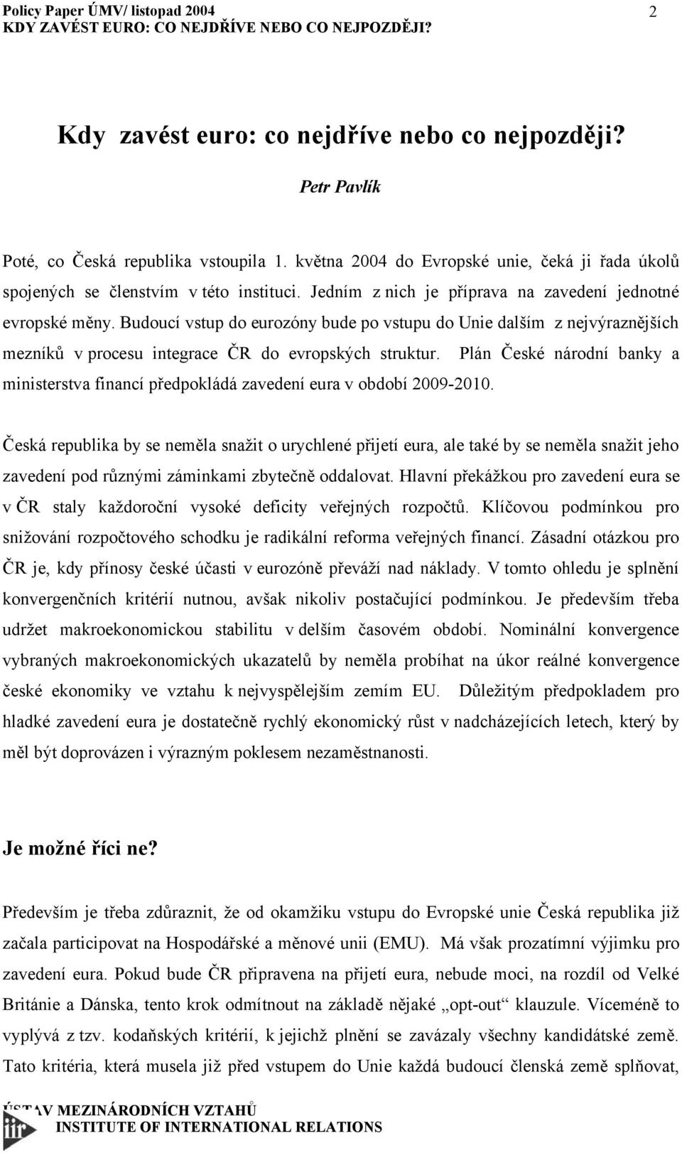 Plán České národní banky a ministerstva financí předpokládá zavedení eura v období 2009-2010.