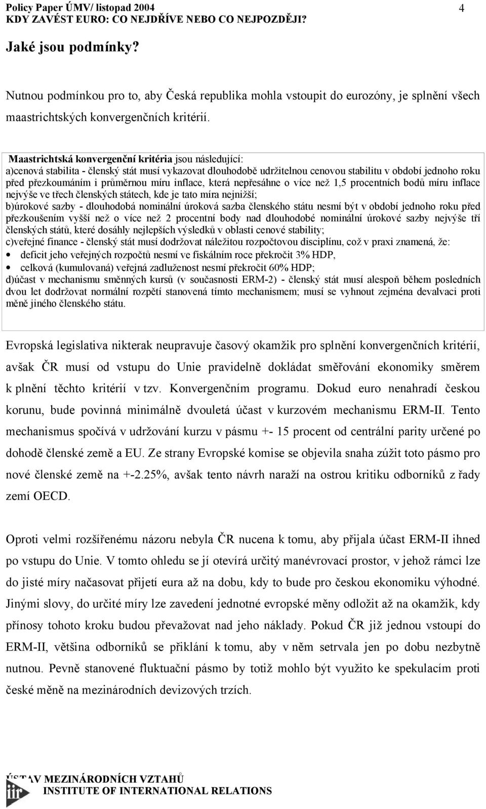 míru inflace, která nepřesáhne o více než 1,5 procentních bodů míru inflace nejvýše ve třech členských státech, kde je tato míra nejnižší; b)úrokové sazby - dlouhodobá nominální úroková sazba