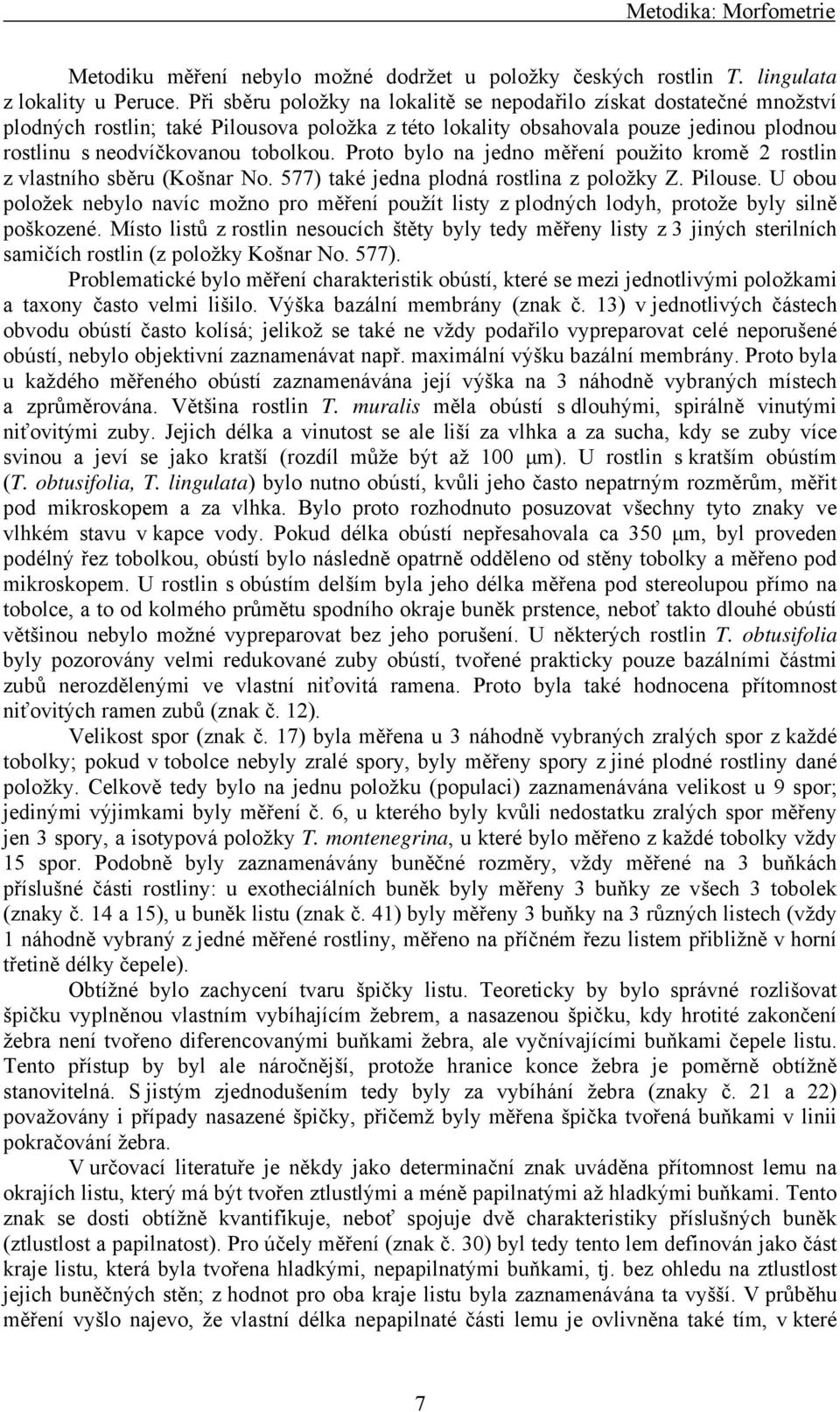 Proto bylo na jedno měření použito kromě 2 rostlin z vlastního sběru (Košnar No. 577) také jedna plodná rostlina z položky Z. Pilouse.