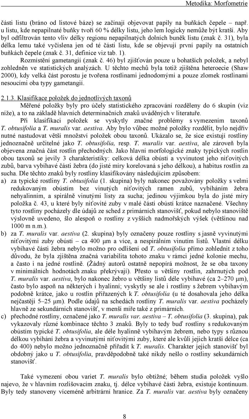 31), byla délka lemu také vyčíslena jen od té části listu, kde se objevují první papily na ostatních buňkách čepele (znak č. 31, definice viz tab. 1). Rozmístění gametangií (znak č.