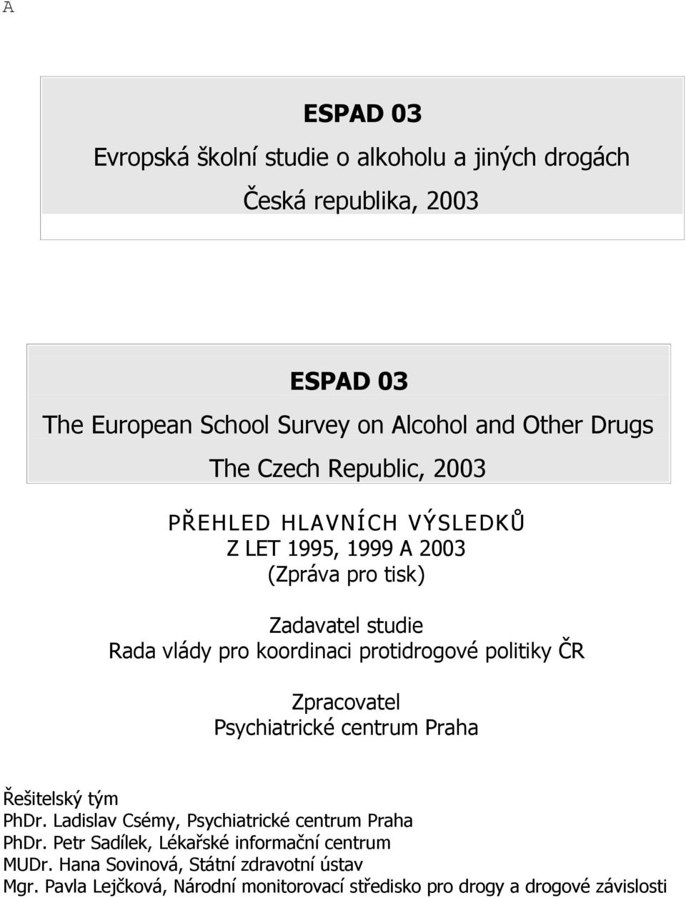 protidrogové politiky ČR Zpracovatel Psychiatrické centrum Praha Řešitelský tým PhDr. Ladislav Csémy, Psychiatrické centrum Praha PhDr.