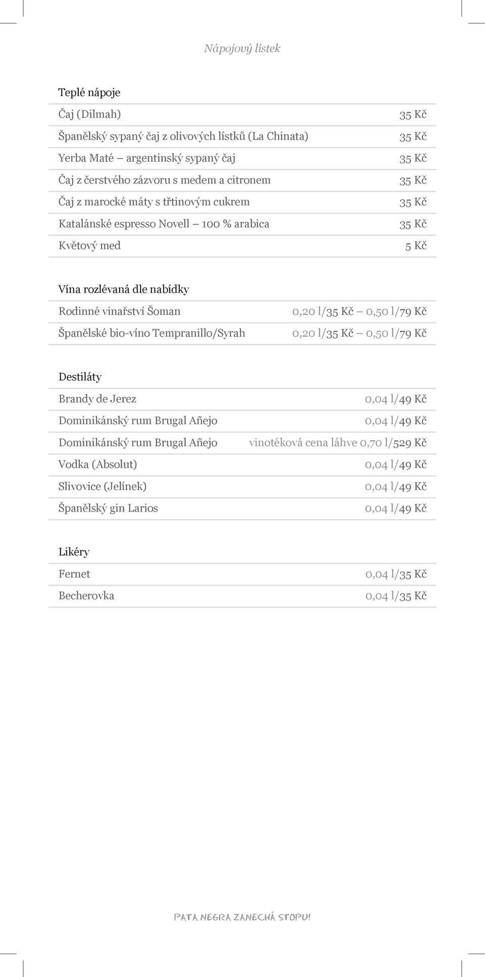 bio-víno Tempranillo/Syrah 0,20 l/ 0,50 l/79 Kč 0,20 l/ 0,50 l/79 Kč Destiláty Brandy de Jerez Dominikánský rum Brugal Añejo Dominikánský rum Brugal Añejo Vodka (Absolut)