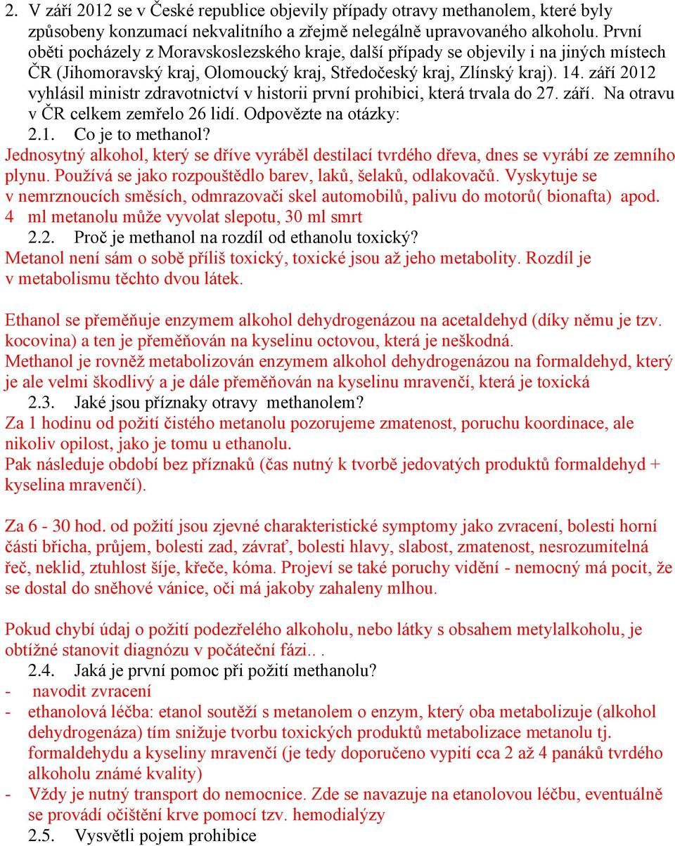 září 2012 vyhlásil ministr zdravotnictví v historii první prohibici, která trvala do 27. září. Na otravu v ČR celkem zemřelo 26 lidí. Odpovězte na otázky: 2.1. Co je to methanol?