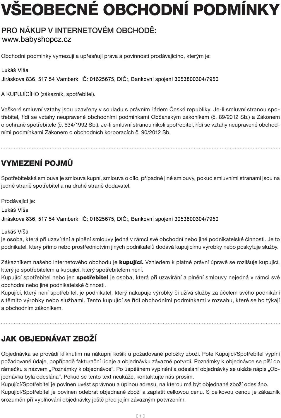 ) a Zákonem o ochraně spotřebitele (č. 634/1992 Sb.). Je-li smluvní stranou nikoli spotřebitel, řídí se vztahy neupravené obchodními podmínkami Zákonem o obchodních korporacích č. 90/2012 Sb.