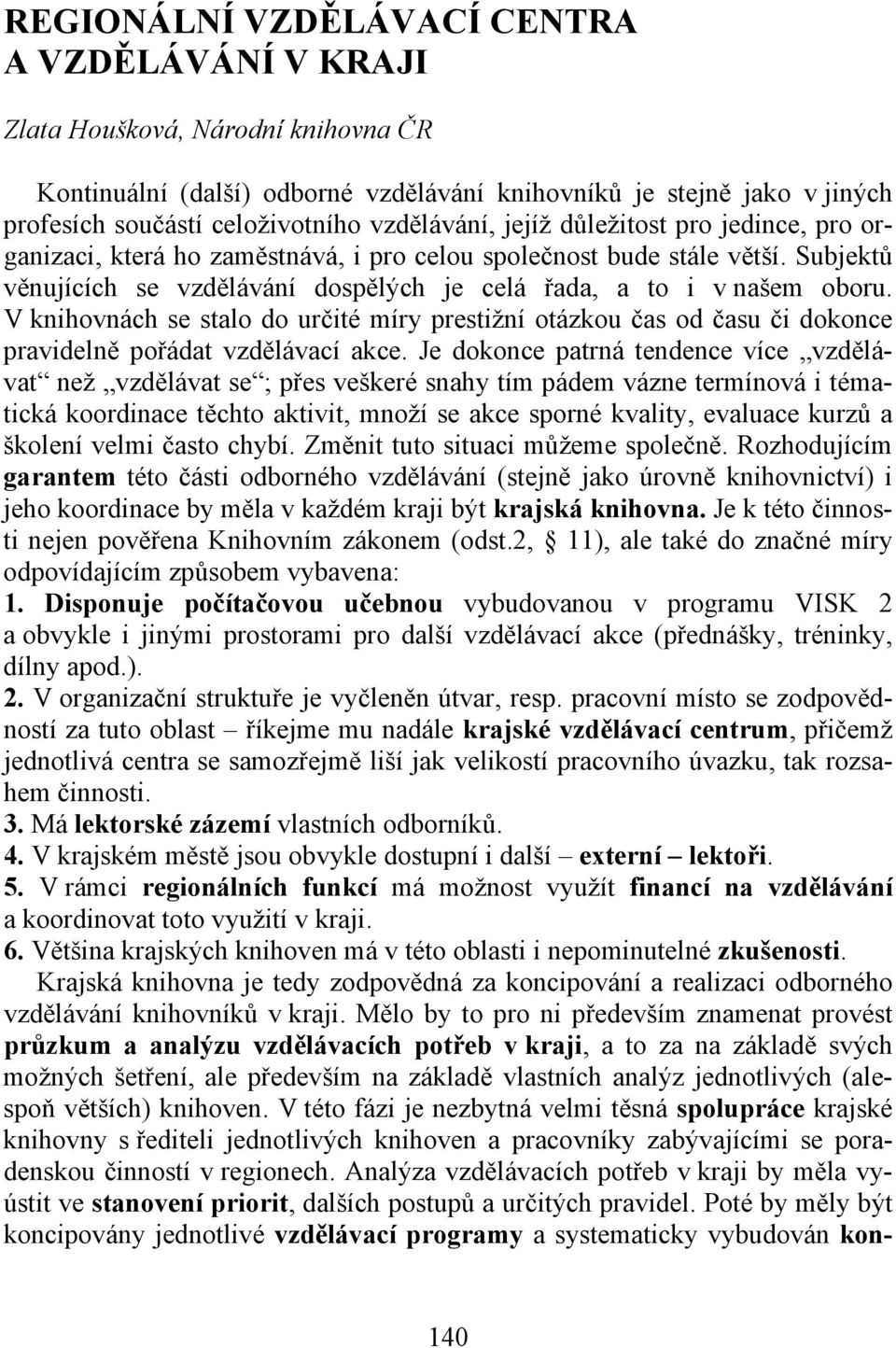 V knihovnách se stalo do určité míry prestižní otázkou čas od času či dokonce pravidelně pořádat vzdělávací akce.