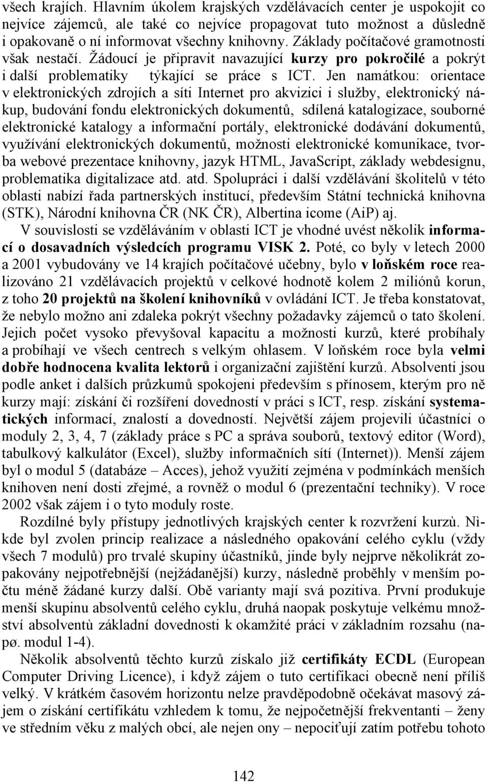 Jen namátkou: orientace v elektronických zdrojích a síti Internet pro akvizici i služby, elektronický nákup, budování fondu elektronických dokumentů, sdílená katalogizace, souborné elektronické