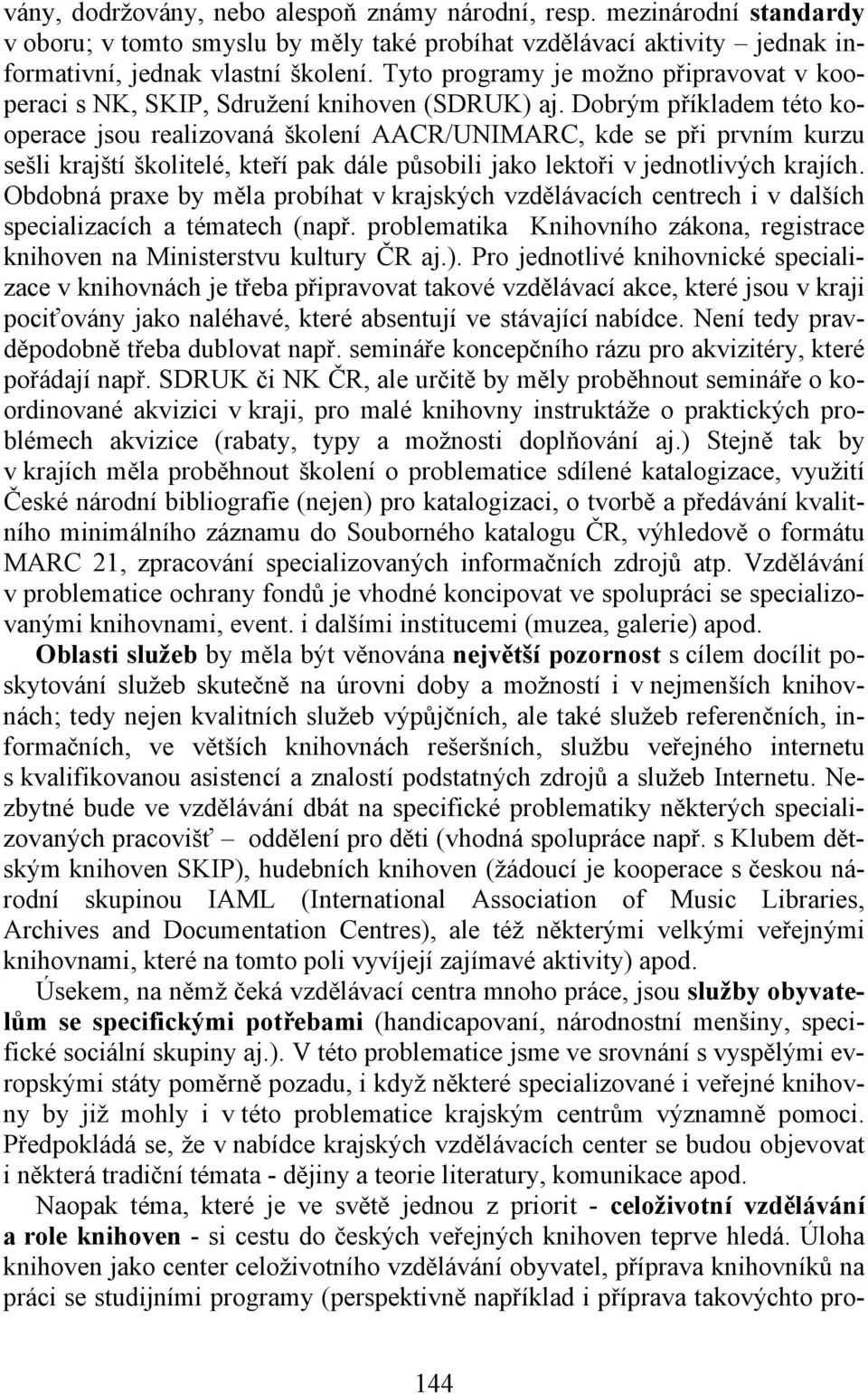 Dobrým příkladem této kooperace jsou realizovaná školení AACR/UNIMARC, kde se při prvním kurzu sešli krajští školitelé, kteří pak dále působili jako lektoři v jednotlivých krajích.