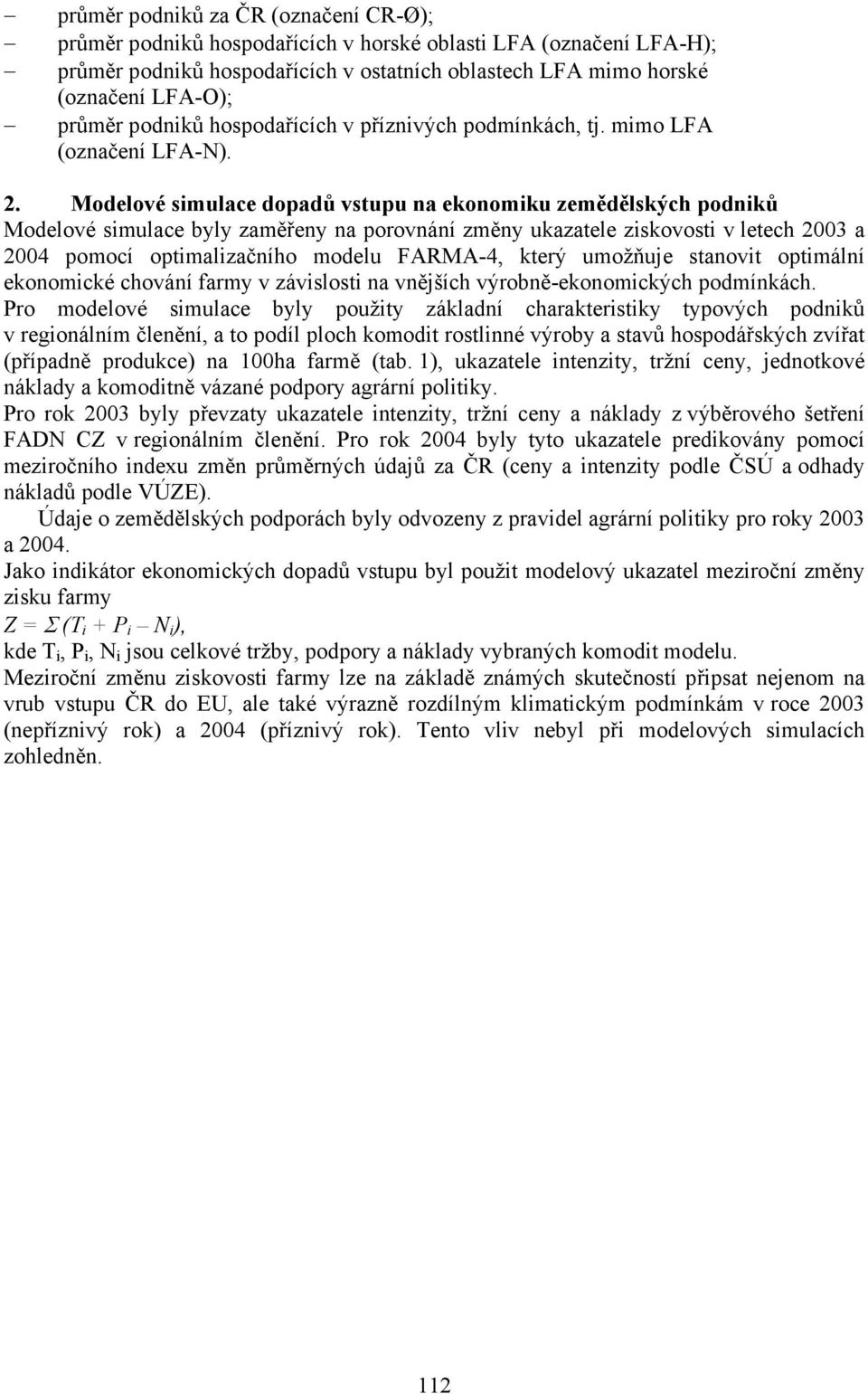 Modelové simulace dopadů vstupu na ekonomiku zemědělských podniků Modelové simulace byly zaměřeny na porovnání změny ukazatele ziskovosti v letech 2003 a 2004 pomocí optimalizačního modelu FARMA-4,