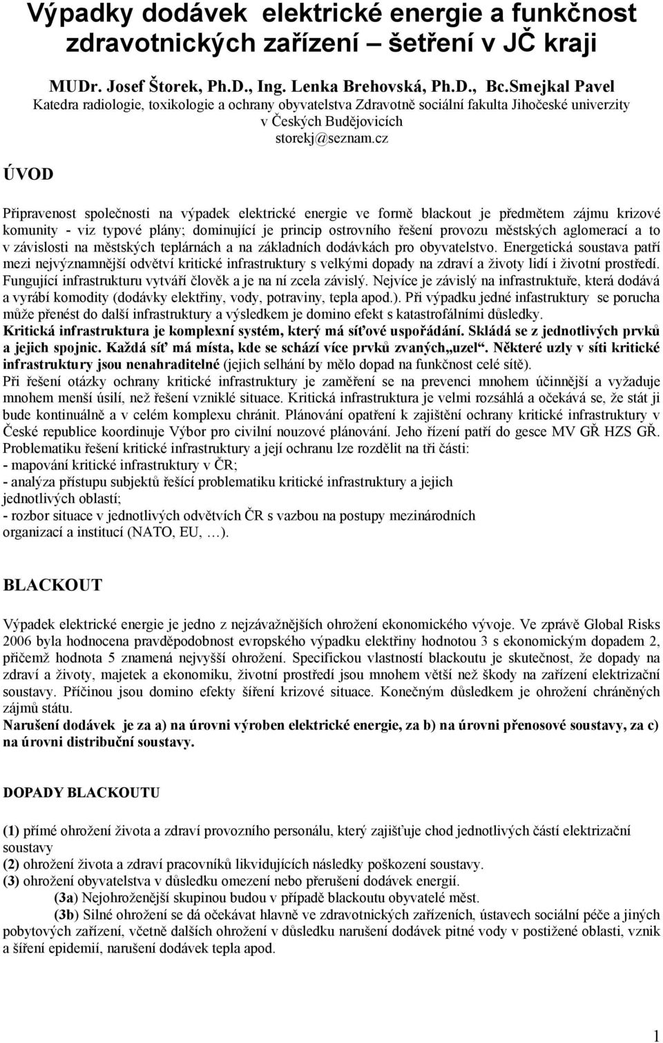 cz Připravenost společnosti na výpadek elektrické energie ve formě blackout je předmětem zájmu krizové komunity - viz typové plány; dominující je princip ostrovního řešení provozu městských