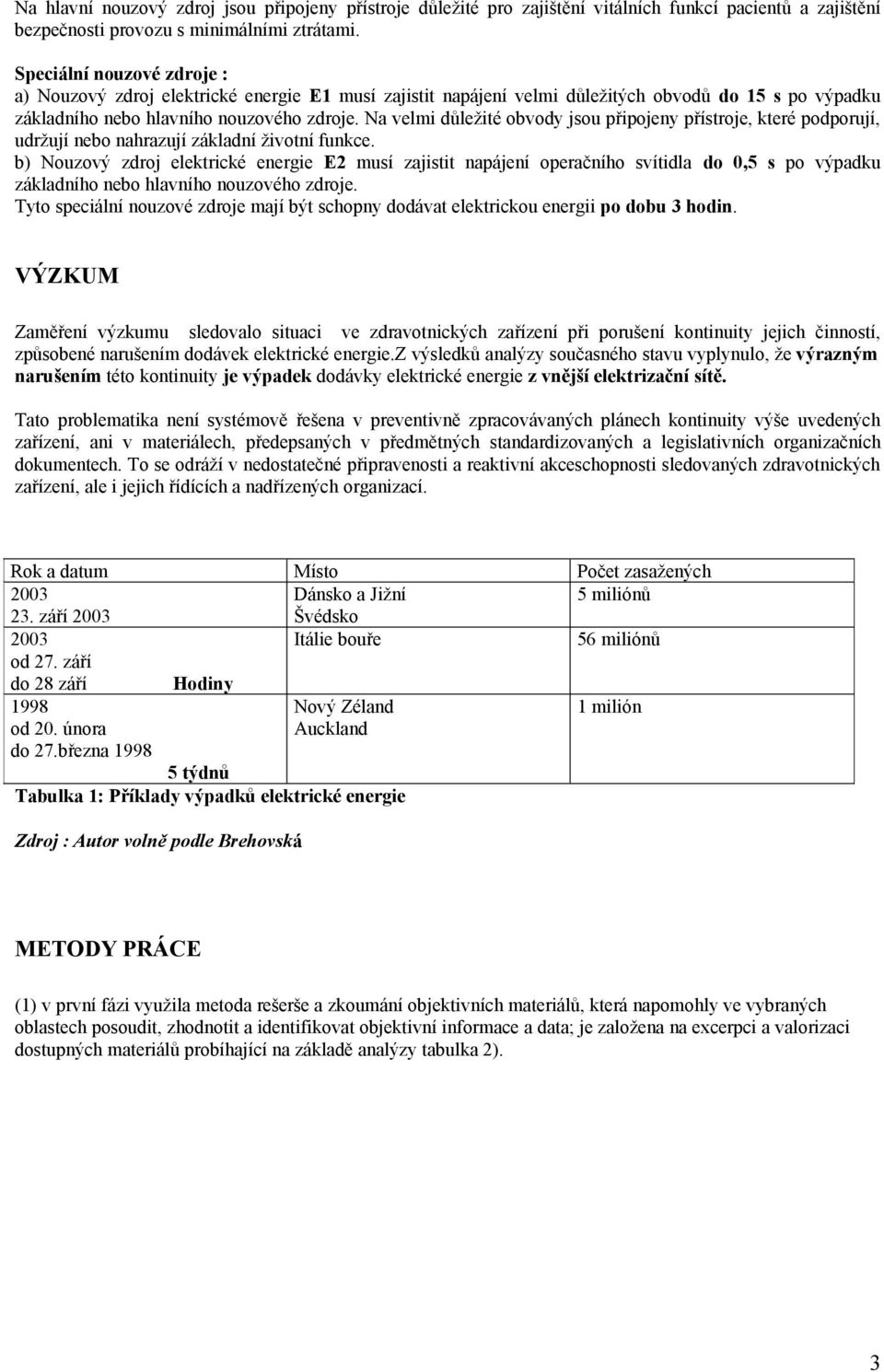 Na velmi důležité obvody jsou připojeny přístroje, které podporují, udržují nebo nahrazují základní životní funkce.