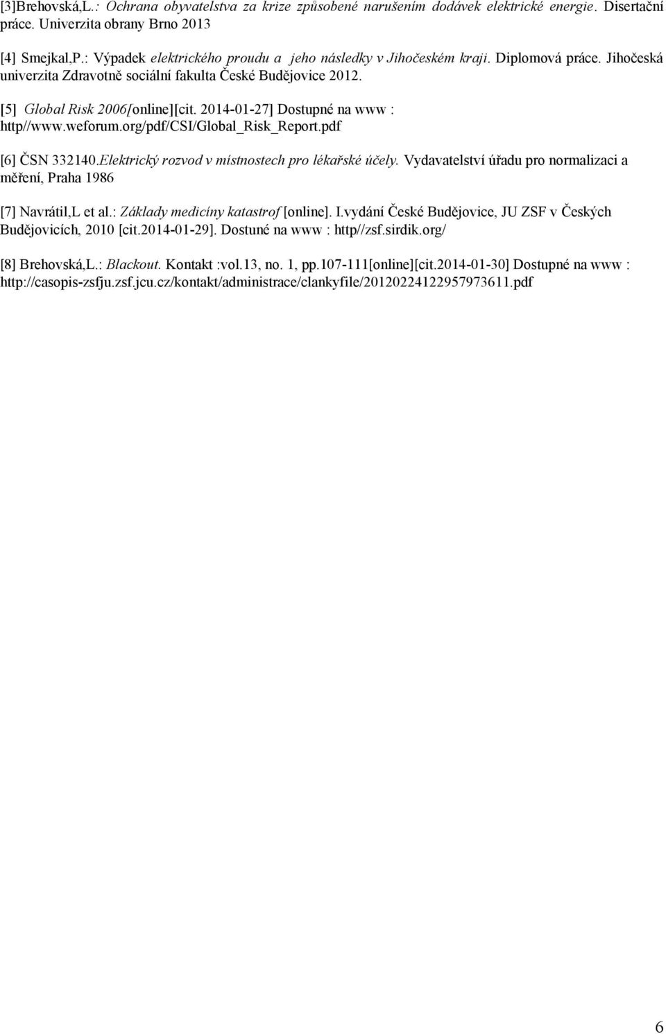 2014-01-27] Dostupné na www : http//www.weforum.org/pdf/csi/global_risk_report.pdf [6] ČSN 332140.Elektrický rozvod v místnostech pro lékařské účely.