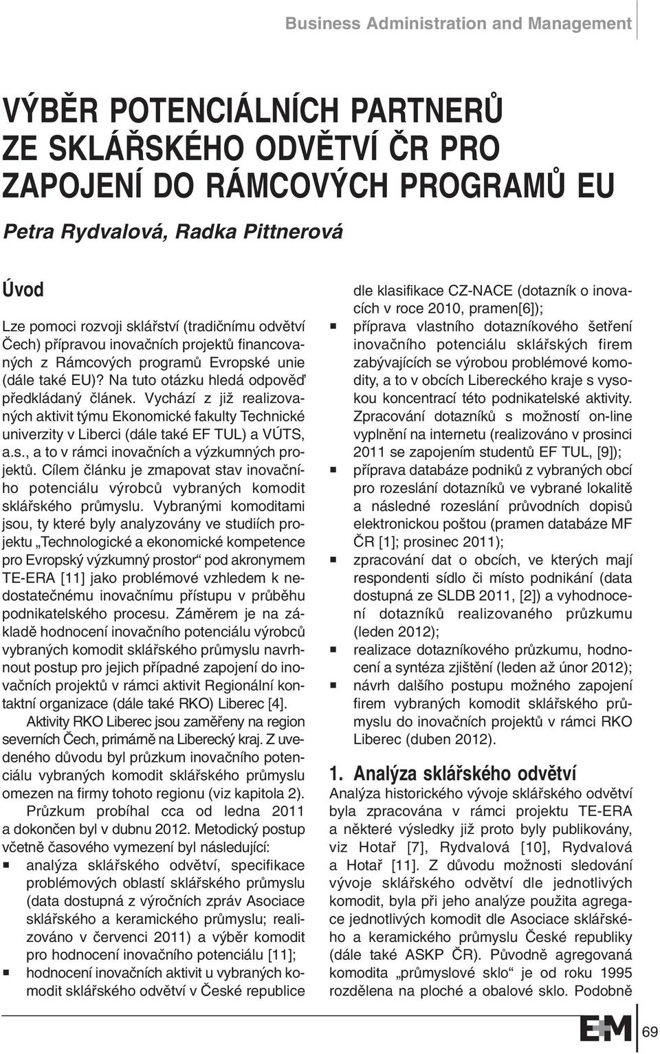 Vychází z jiï realizovan ch aktivit t mu Ekonomické fakulty Technické univerzity v Liberci (dále také EF TUL) a VÚTS, a.s., a to v rámci inovaãních a v zkumn ch projektû.