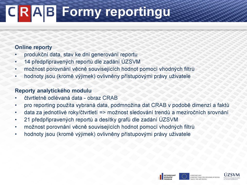 použita vybraná data, podmnožina dat CRAB v podobě dimenzí a faktů data za jednotlivé roky/čtvrtletí => možnost sledování trendů a meziročních srovnání 21 předpřipravených