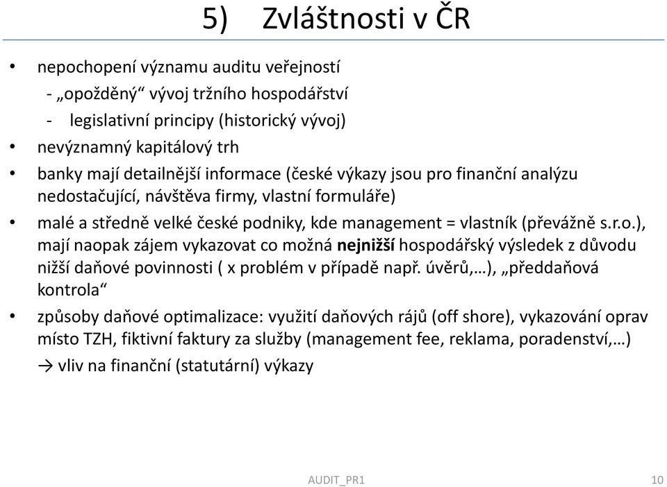 s.r.o.), mají naopak zájem vykazovat co možná nejnižší hospodářský výsledek z důvodu nižší daňové povinnosti ( x problém v případě např.