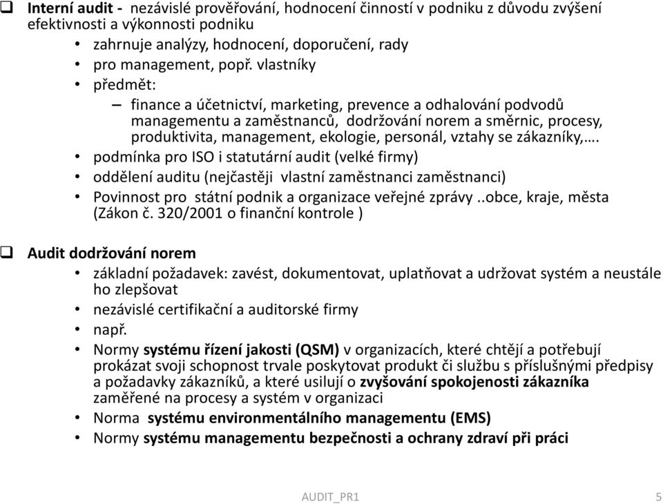 se zákazníky,. podmínka pro ISO i statutární audit (velké firmy) oddělení auditu (nejčastěji vlastní zaměstnanci zaměstnanci) Povinnost pro státní podnik a organizace veřejné zprávy.