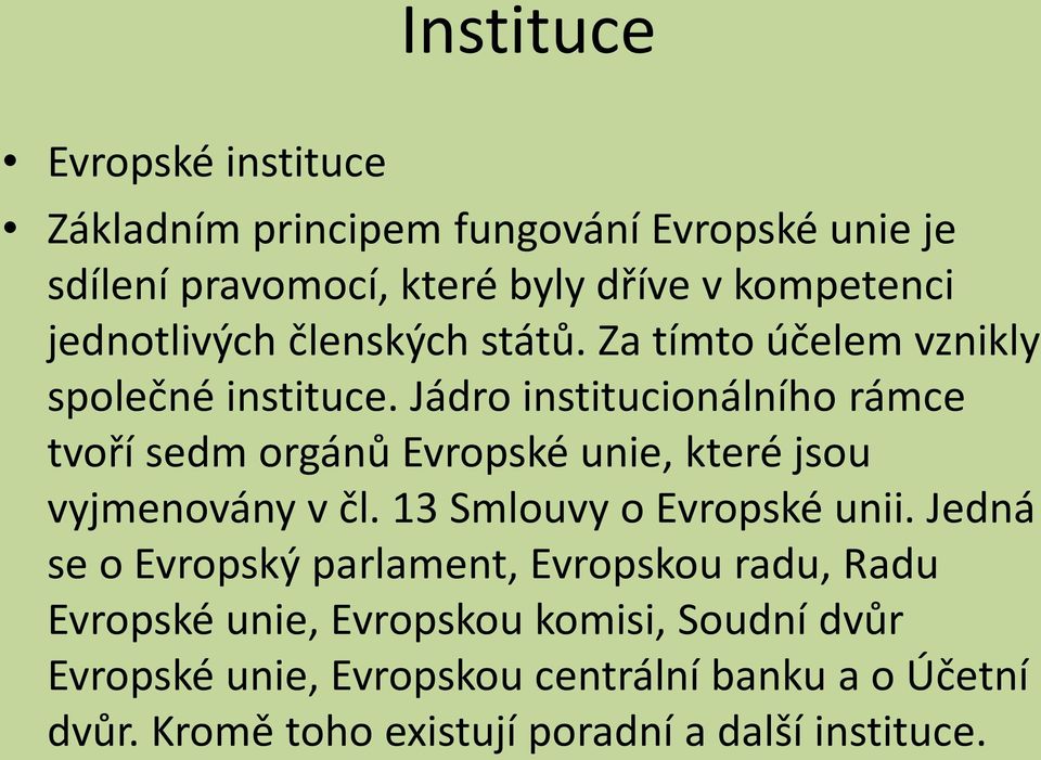 Jádro institucionálního rámce tvoří sedm orgánů Evropské unie, které jsou vyjmenovány v čl. 13 Smlouvy o Evropské unii.