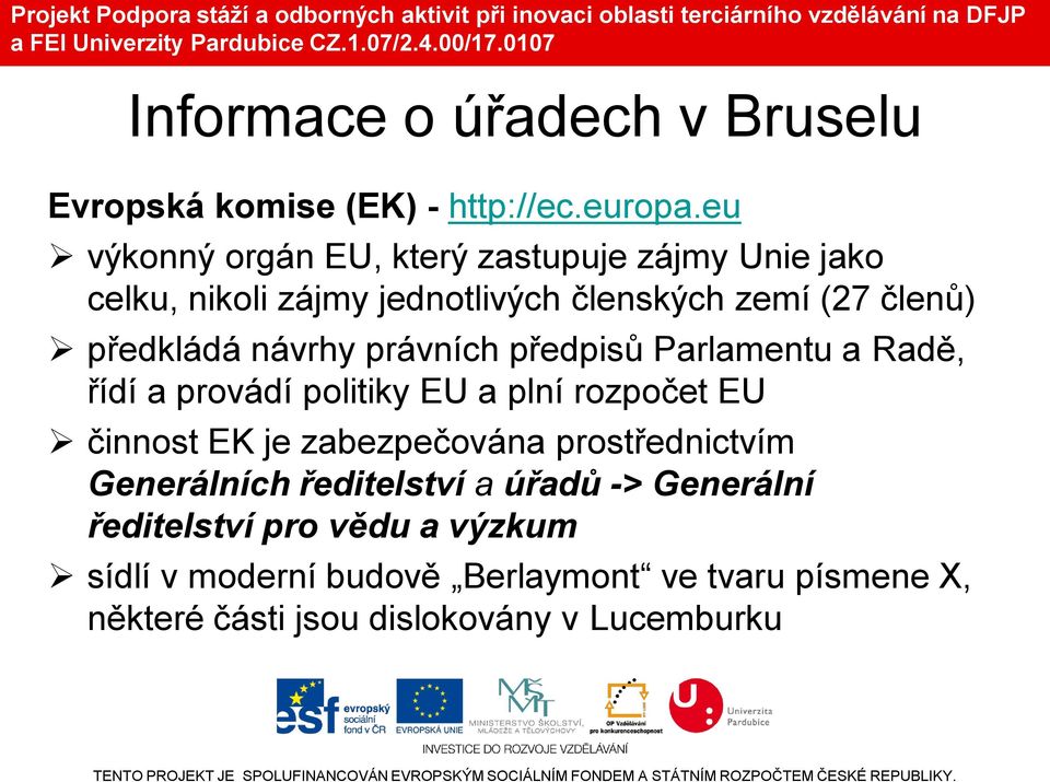 návrhy právních předpisů Parlamentu a Radě, řídí a provádí politiky EU a plní rozpočet EU činnost EK je zabezpečována