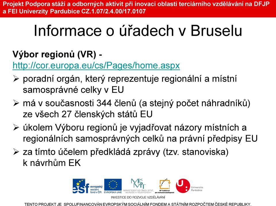 členů (a stejný počet náhradníků) ze všech 27 členských států EU úkolem Výboru regionů je vyjadřovat