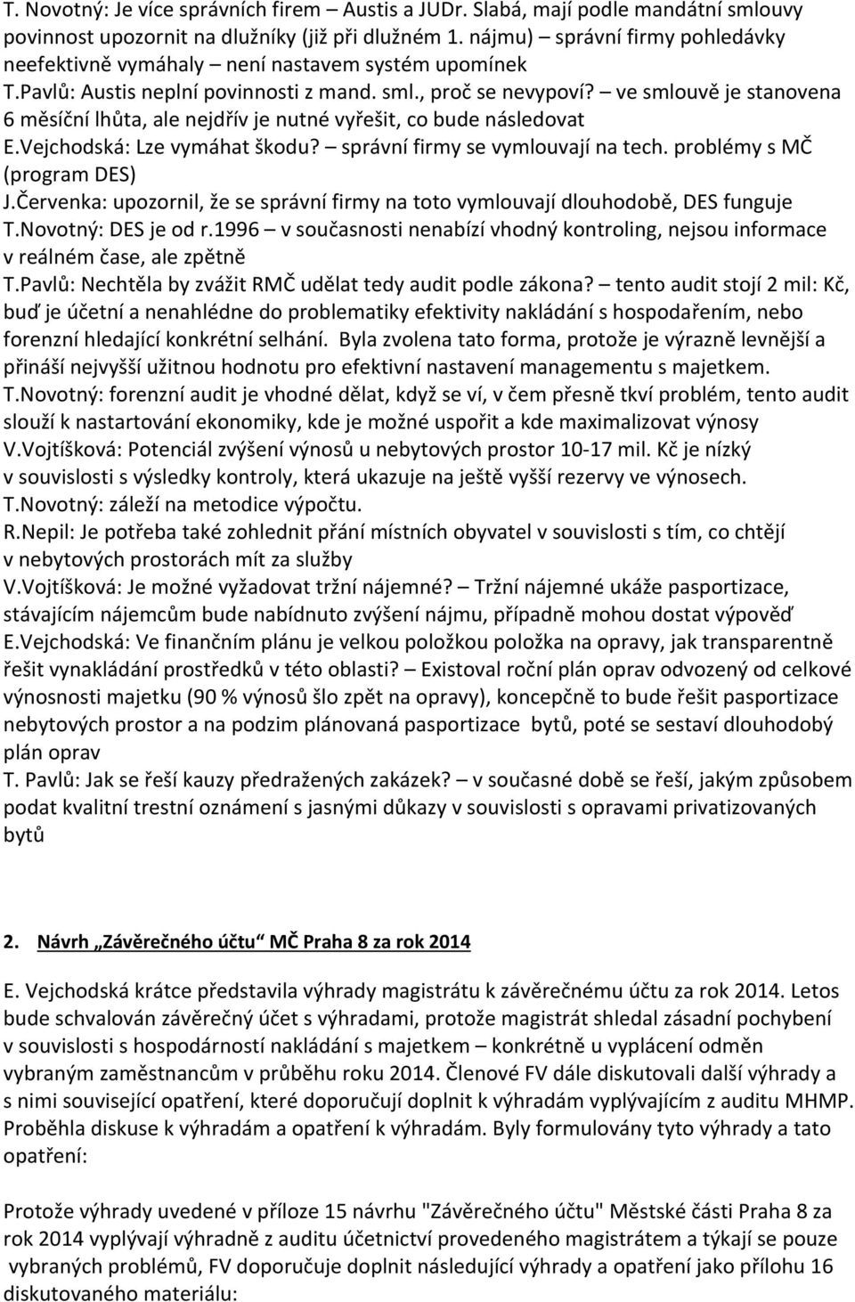 ve smlouvě je stanovena 6 měsíční lhůta, ale nejdřív je nutné vyřešit, co bude následovat E.Vejchodská: Lze vymáhat škodu? správní firmy se vymlouvají na tech. problémy s MČ (program DES) J.