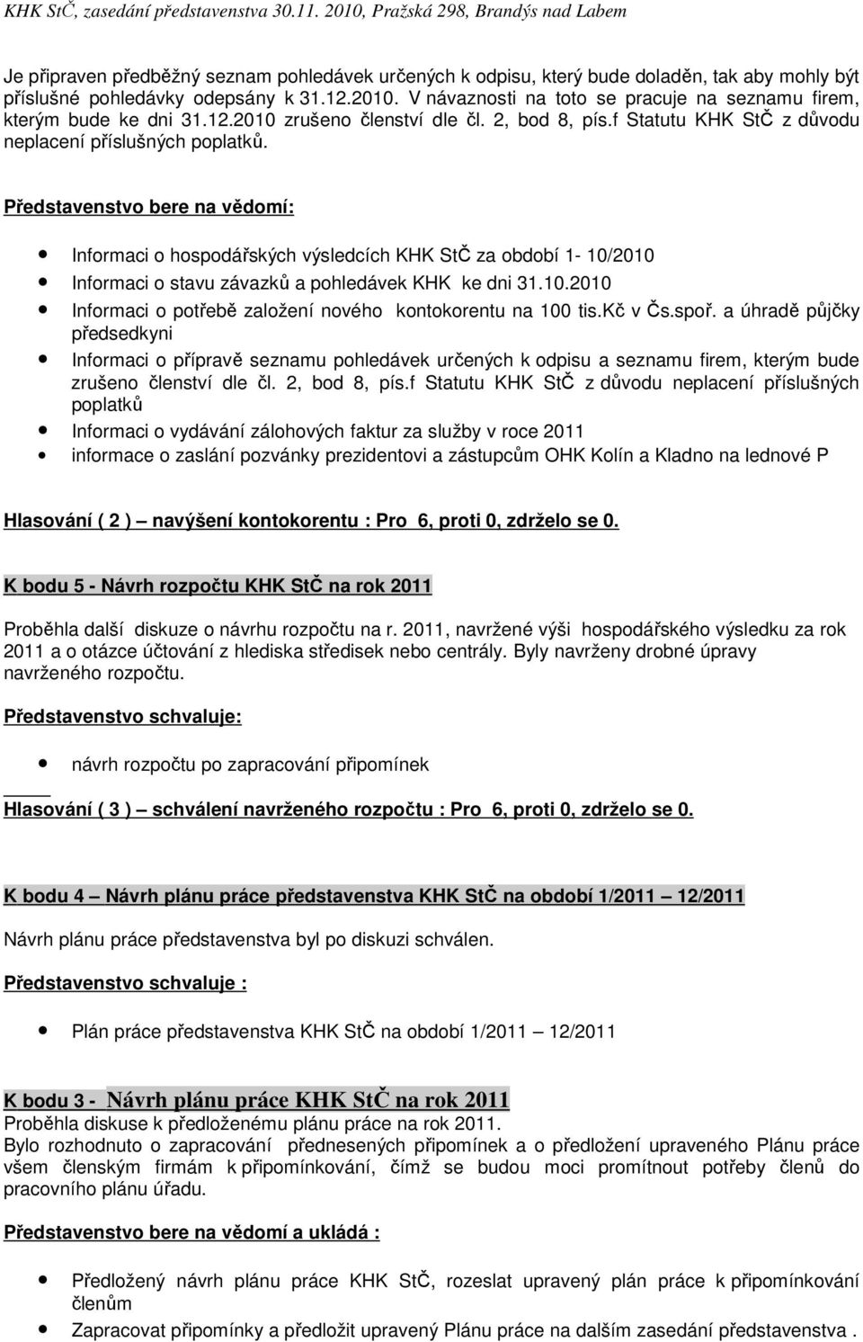 Informaci o hospodářských výsledcích KHK StČ za období 1-10/2010 Informaci o stavu závazků a pohledávek KHK ke dni 31.10.2010 Informaci o potřebě založení nového kontokorentu na 100 tis.kč v Čs.spoř.