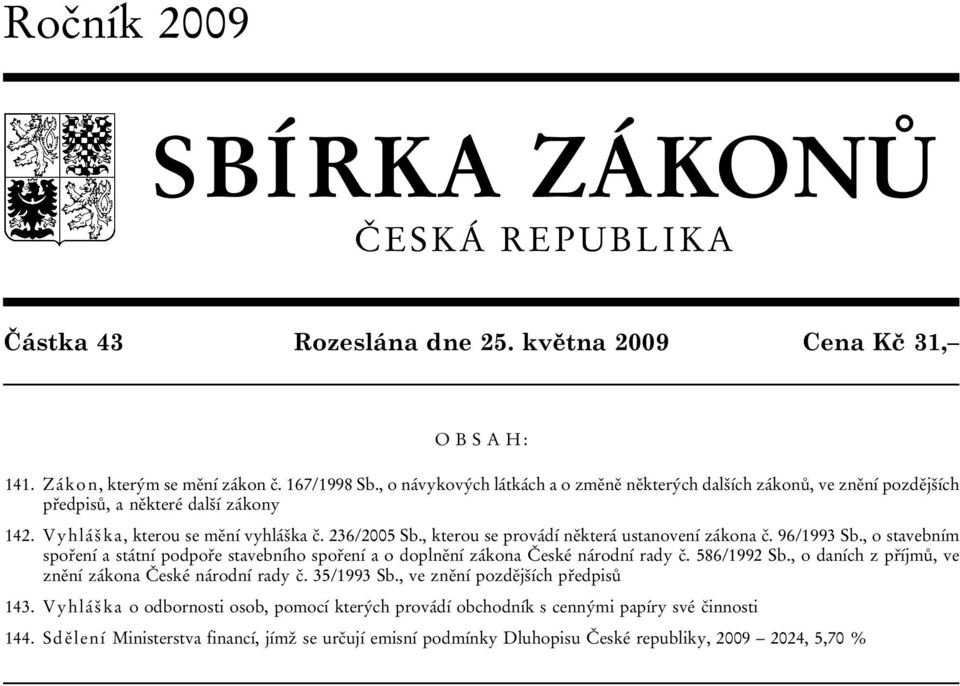 , kterou se provádí některá ustanovení zákona č. 96/1993 Sb., o stavebním spoření a státní podpoře stavebního spoření a o doplnění zákona České národní rady č. 586/1992 Sb.