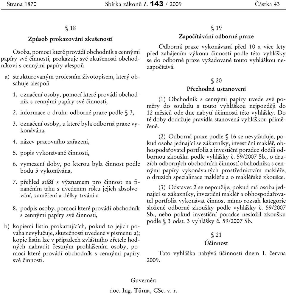 strukturovaným profesním životopisem, který obsahuje alespoň 1. označení osoby, pomocí které provádí obchodník s cennými papíry své činnosti, 2. informace o druhu odborné praxe podle 3, 3.