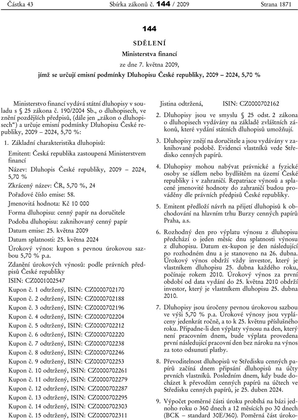 , o dluhopisech, ve znění pozdějších předpisů, (dále jen zákon o dluhopisech ) a určuje emisní podmínky Dluhopisu České republiky, 2009 2024, 5,70 %: 1.