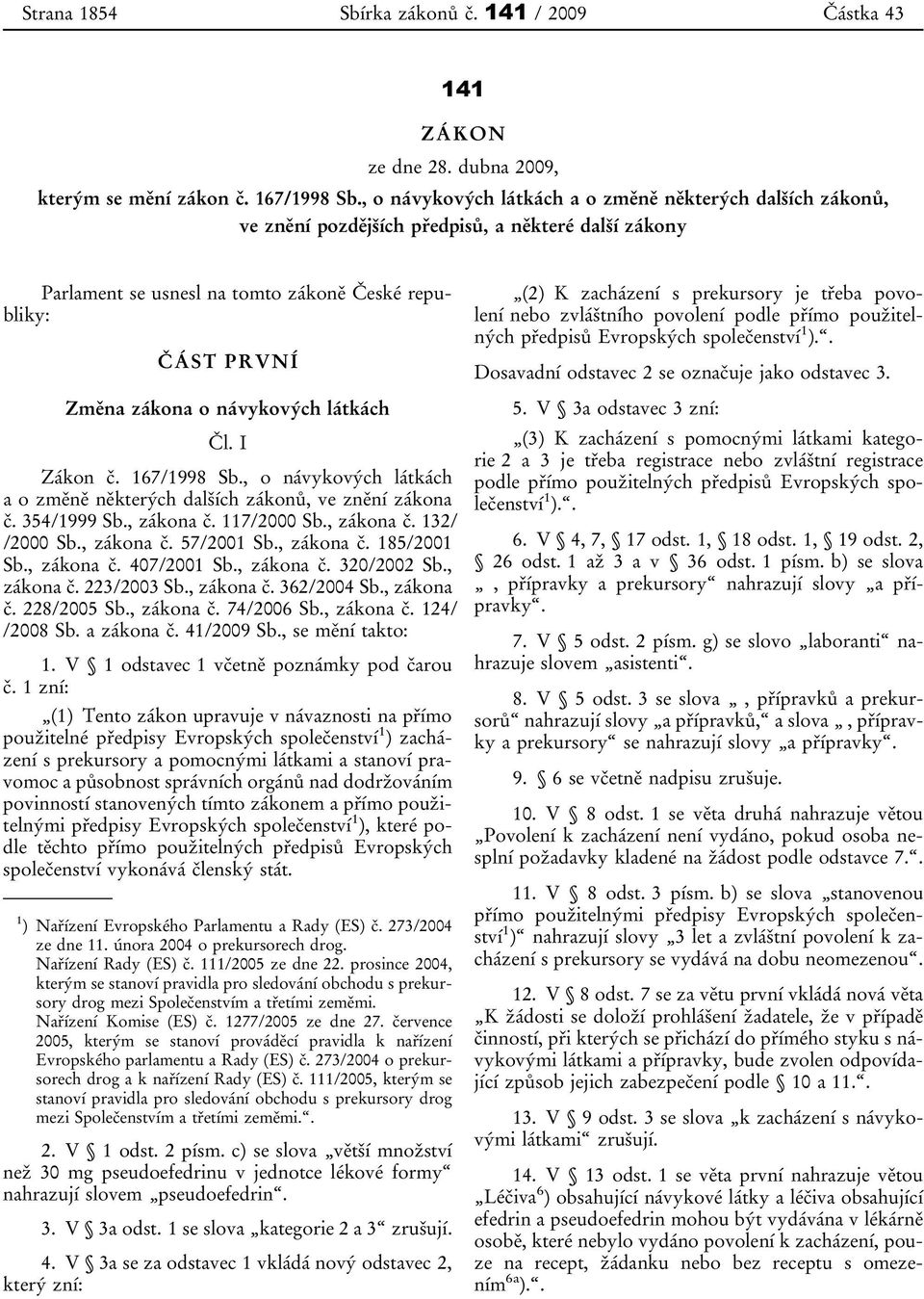 návykových látkách Čl. I Zákon č. 167/1998 Sb., o návykových látkách a o změně některých dalších zákonů, ve znění zákona č. 354/1999 Sb., zákona č. 117/2000 Sb., zákona č. 132/ /2000 Sb., zákona č. 57/2001 Sb.