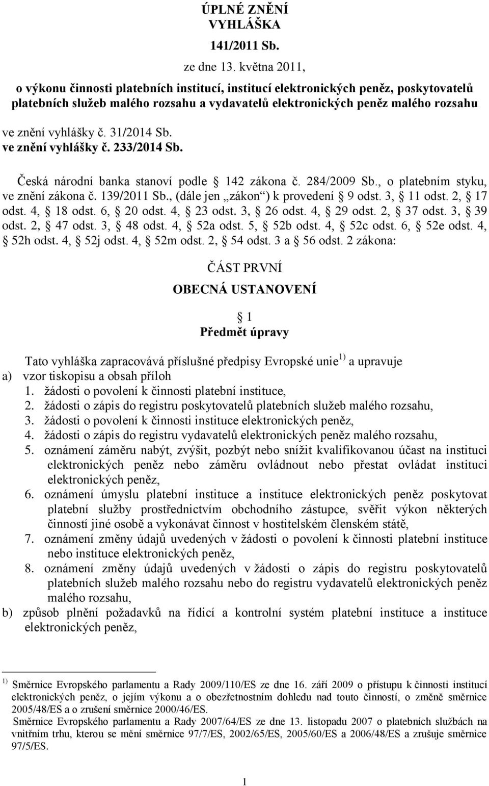 č. 31/2014 Sb. ve znění vyhlášky č. 233/2014 Sb. Česká národní banka stanoví podle 142 zákona č. 284/2009 Sb., o platebním styku, ve znění zákona č. 139/2011 Sb., (dále jen zákon ) k provedení 9 odst.