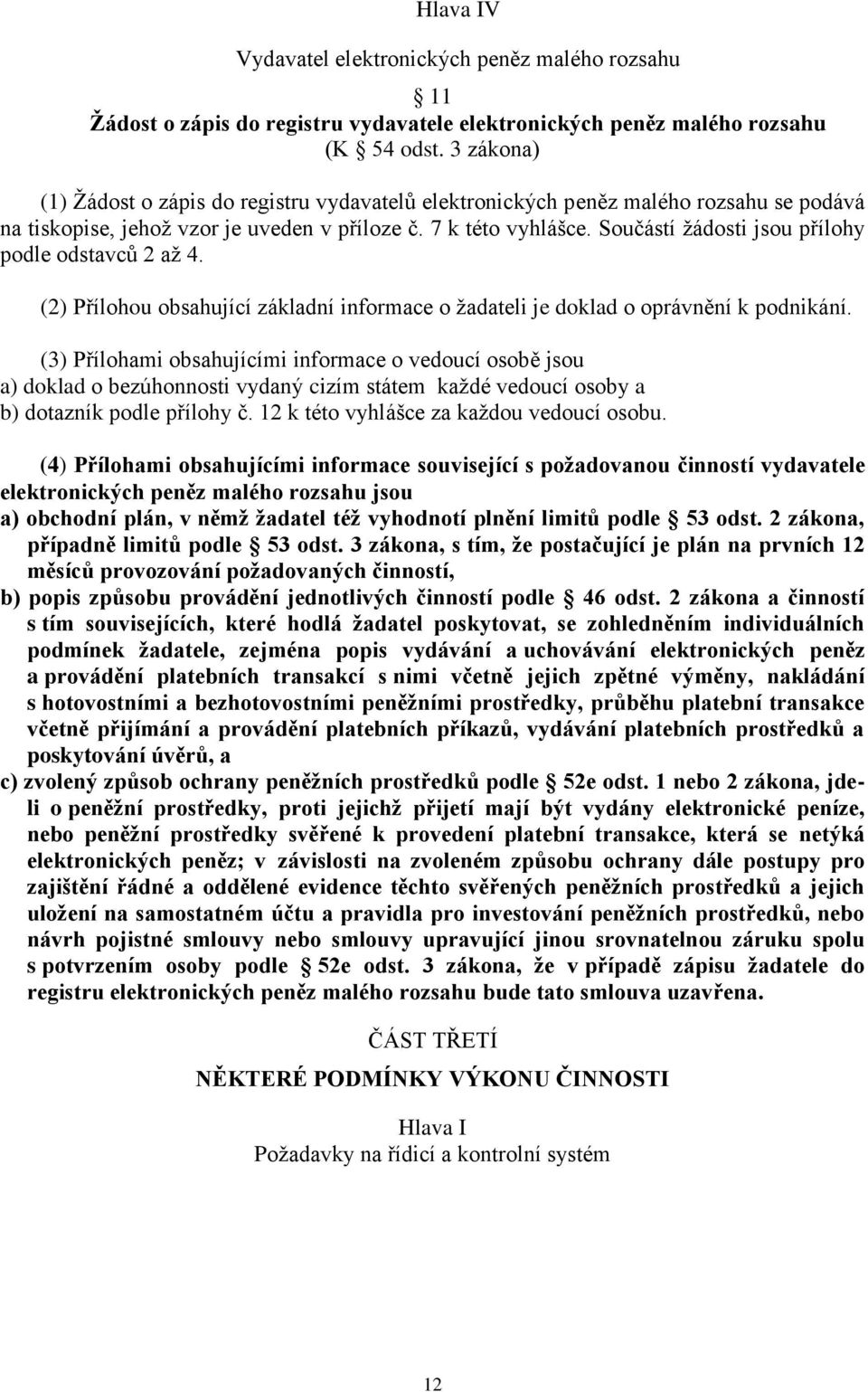 Součástí žádosti jsou přílohy podle odstavců 2 až 4. (2) Přílohou obsahující základní informace o žadateli je doklad o oprávnění k podnikání.