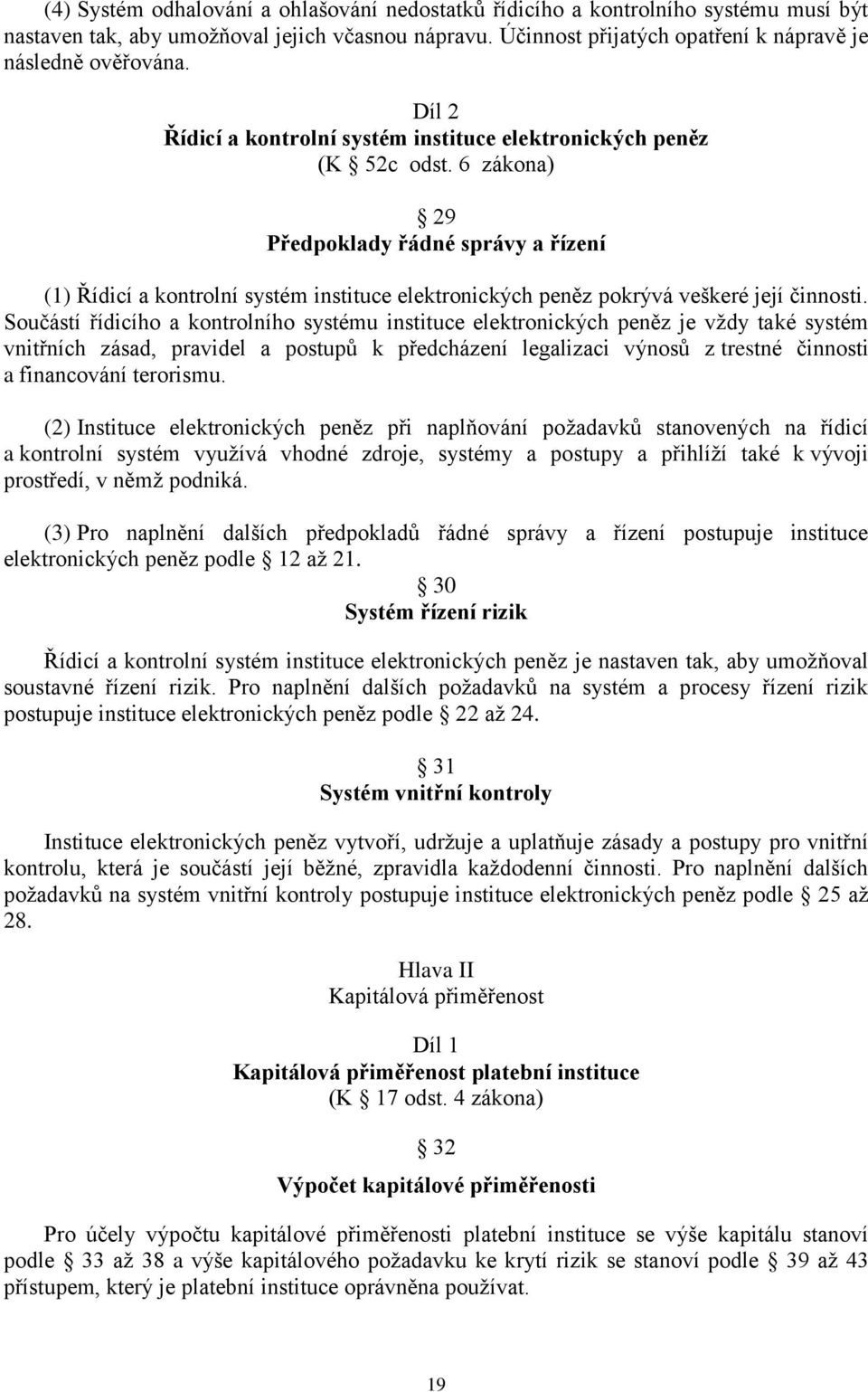 6 zákona) 29 Předpoklady řádné správy a řízení (1) Řídicí a kontrolní systém instituce elektronických peněz pokrývá veškeré její činnosti.