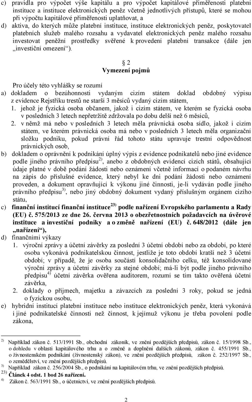 investovat peněžní prostředky svěřené k provedení platební transakce (dále jen investiční omezení ).