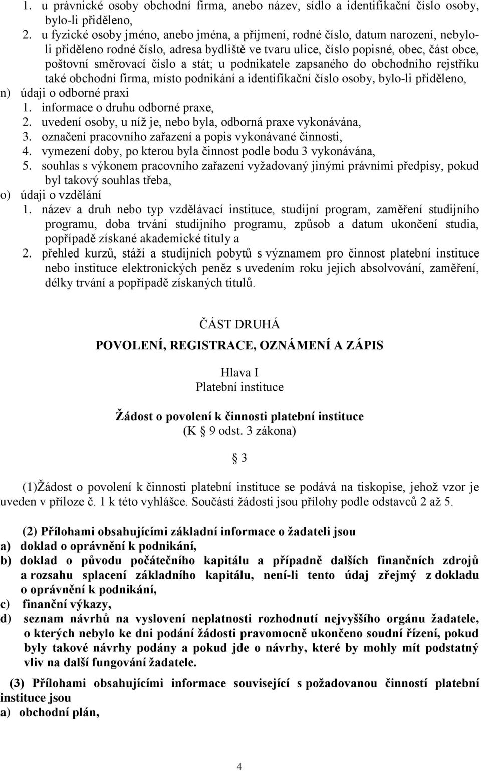 podnikatele zapsaného do obchodního rejstříku také obchodní firma, místo podnikání a identifikační číslo osoby, bylo-li přiděleno, n) údaji o odborné praxi 1. informace o druhu odborné praxe, 2.