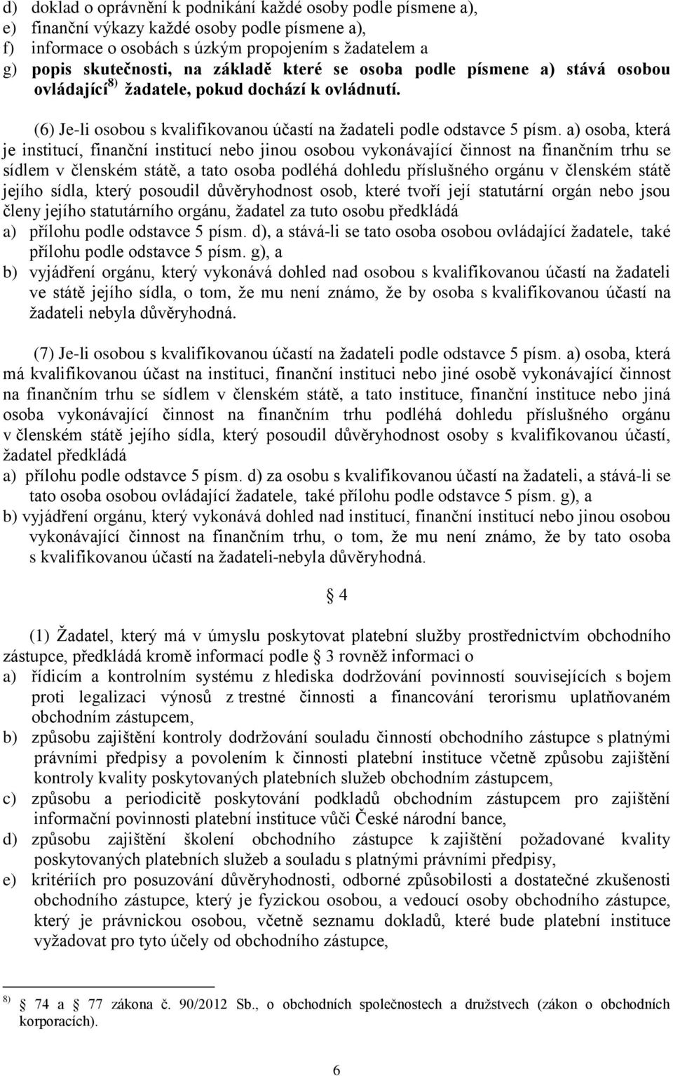 a) osoba, která je institucí, finanční institucí nebo jinou osobou vykonávající činnost na finančním trhu se sídlem v členském státě, a tato osoba podléhá dohledu příslušného orgánu v členském státě