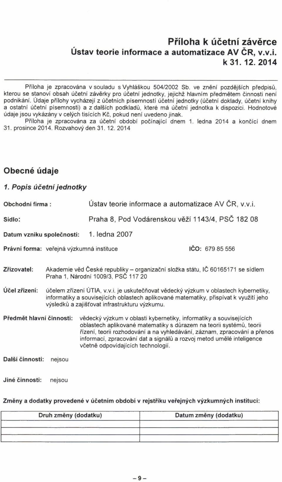 Údaje přílohyvycházejíz účetních písemností účetníjednotky (účetní doklady, účetní knihy a ostatní účetní písemnosti) a z dalších podkladů, které má účetní jednotka k dispozici.