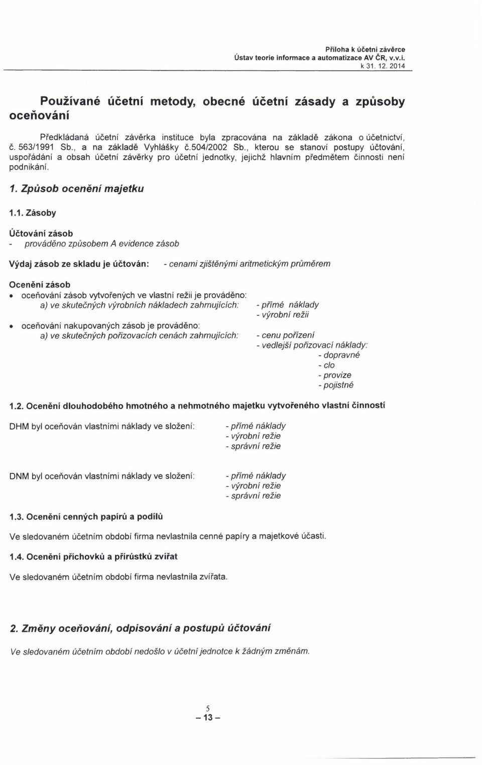 504/2002 Sb., kterou se stanoví postupy účtování, uspořádání a obsah účetní závěrky pro účetní jednotky, jejichž hlavním předmětem činnosti není podnikání. 1.