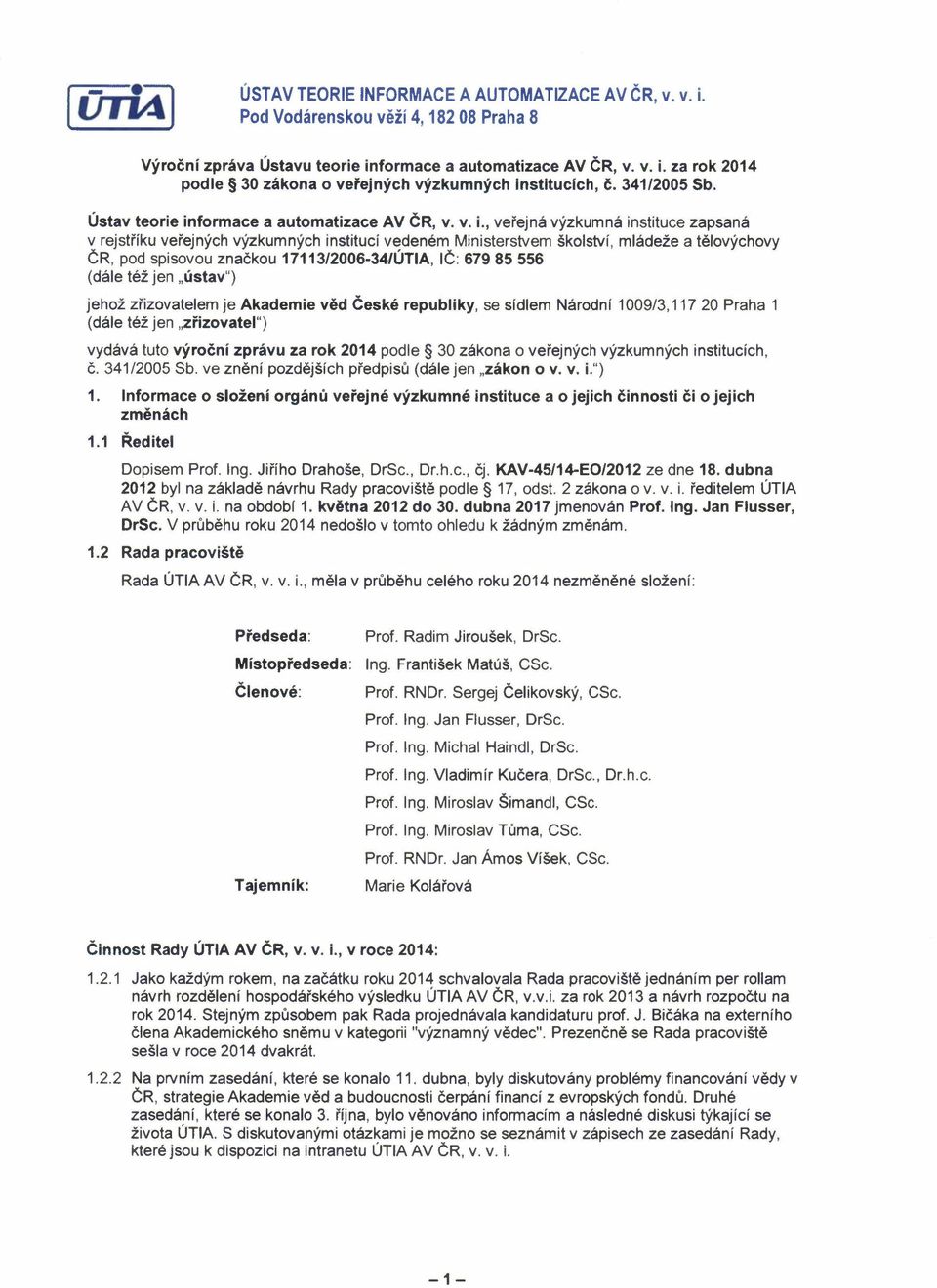 v. L, veřejná výzkumná institucezapsaná v rejstříkuveřejnýchvýzkumných institucívedeném Ministerstvemškolství, mládeže a tělovýchovy ČR, pod spisovou značkou 17113/2006-34/ÚTIA,IČ: 67985556 (dále též