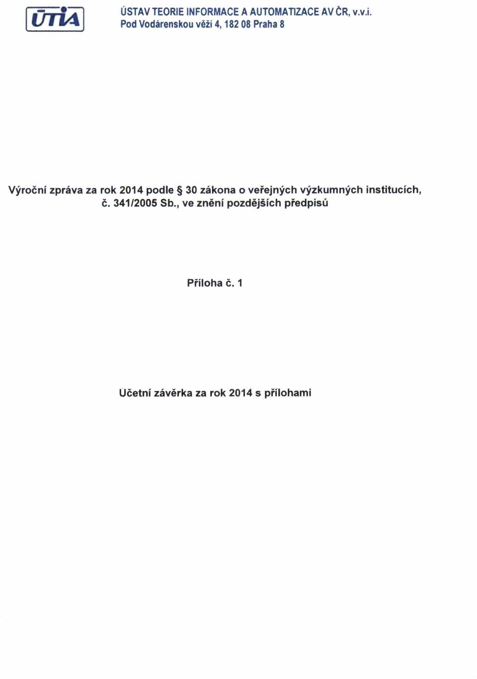 podle 30 zákona o veřejných výzkumných institucích, č. 341/2005 Sb.