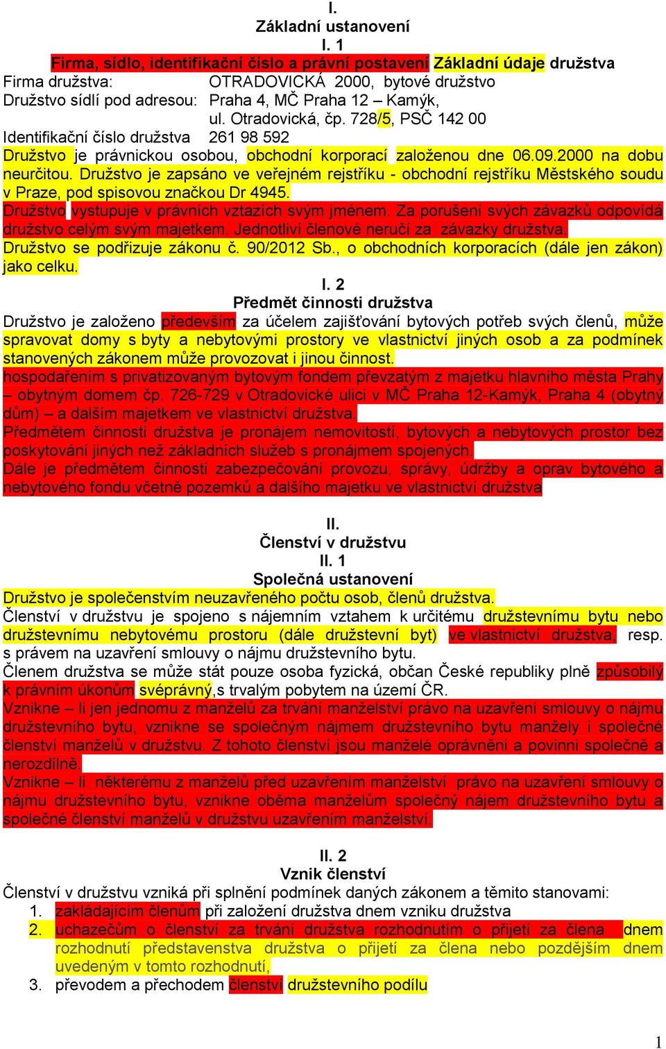 Otradovická, čp. 728/5, PSČ 142 00 Identifikační číslo družstva 261 98 592 Družstvo je právnickou osobou, obchodní korporací založenou dne 06.09.2000 na dobu neurčitou.