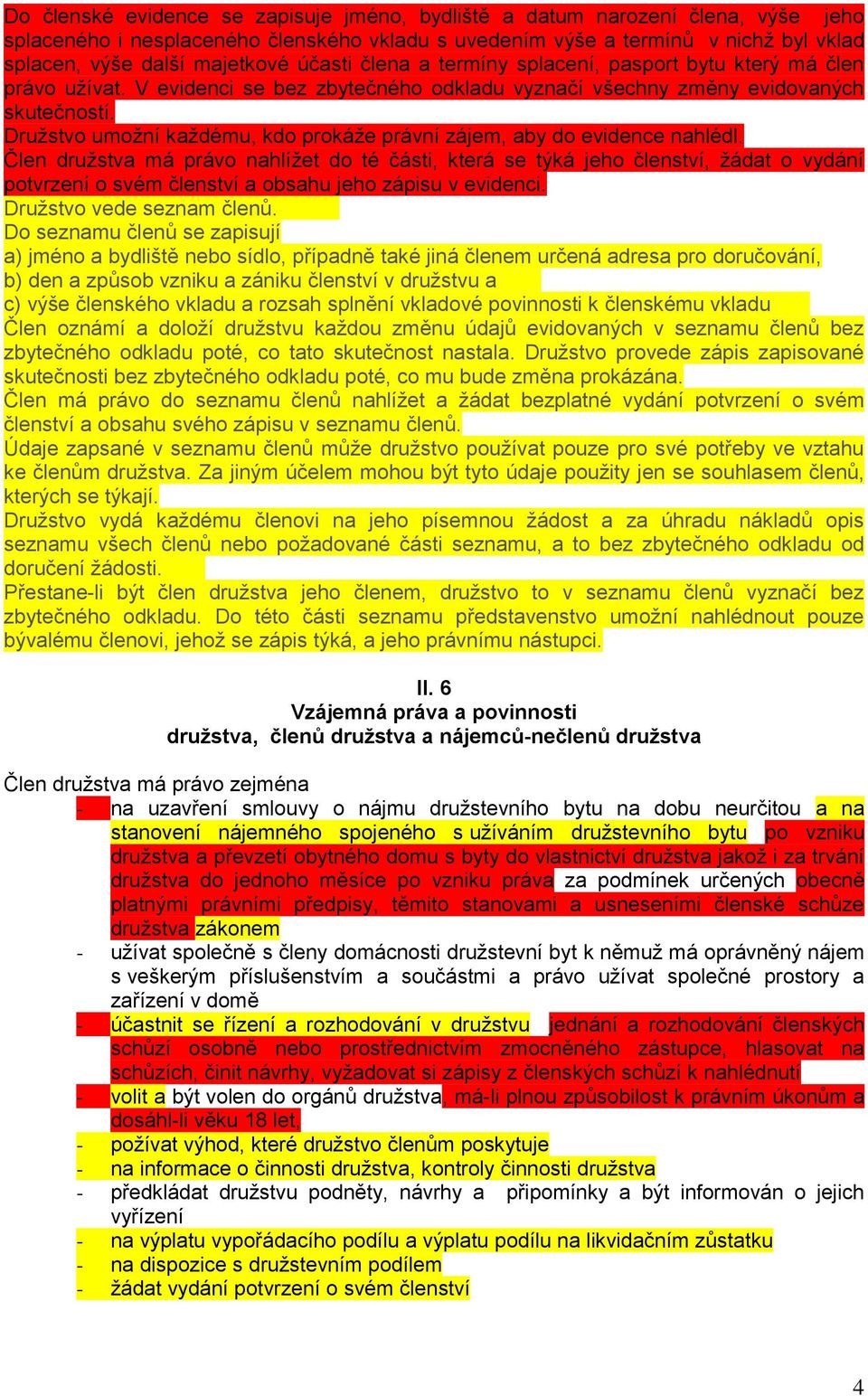 Družstvo umožní každému, kdo prokáže právní zájem, aby do evidence nahlédl.