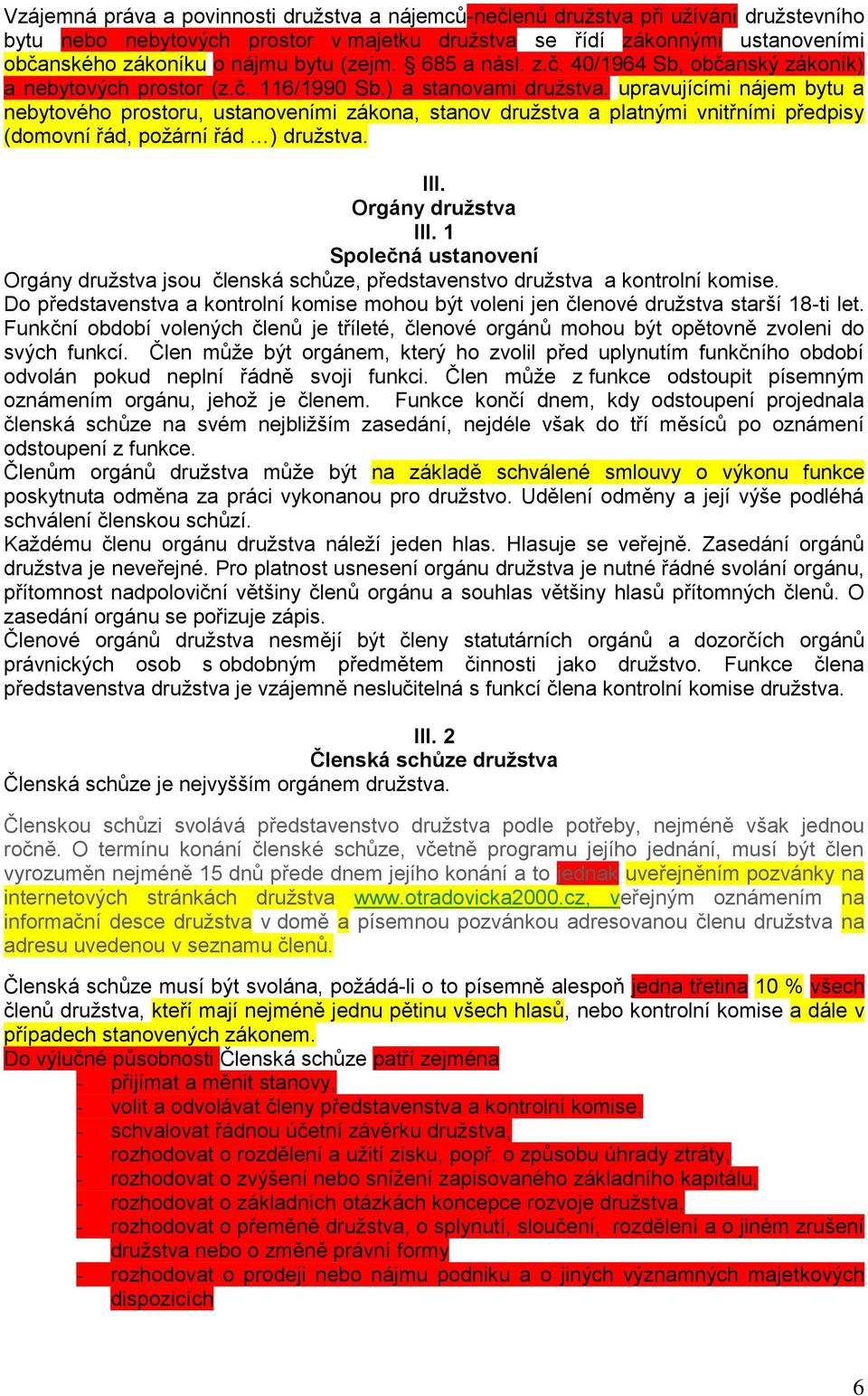 upravujícími nájem bytu a nebytového prostoru, ustanoveními zákona, stanov družstva a platnými vnitřními předpisy (domovní řád, požární řád ) družstva. III. Orgány družstva III.