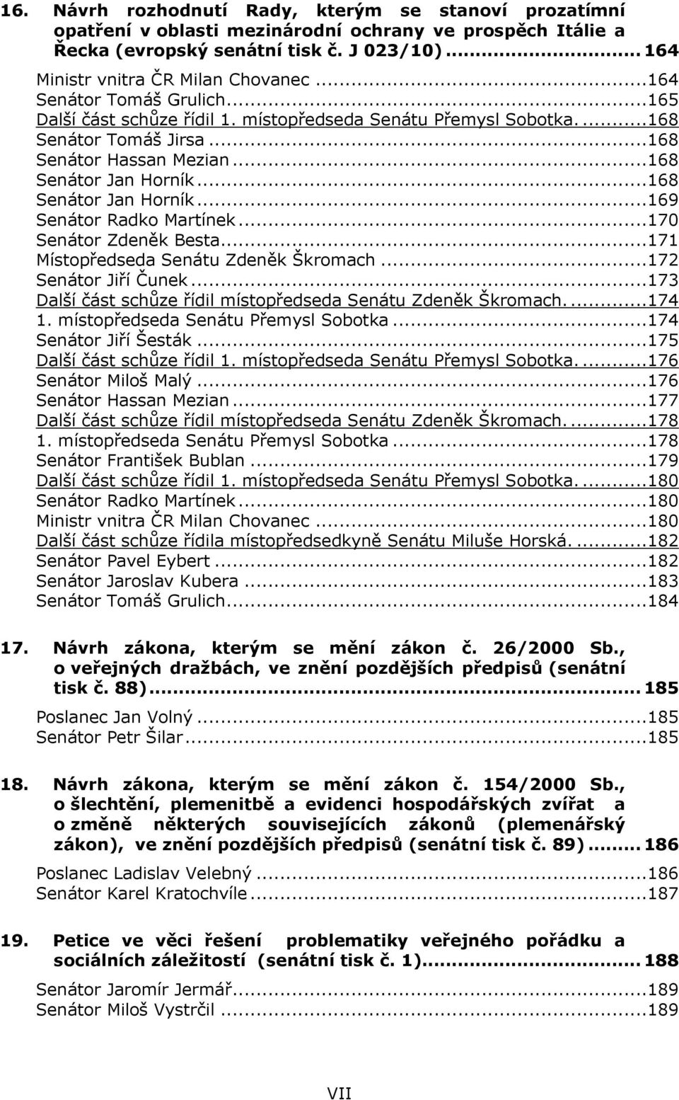 ..168 Senátor Jan Horník...169 Senátor Radko Martínek...170 Senátor Zdeněk Besta...171 Místopředseda Senátu Zdeněk Škromach...172 Senátor Jiří Čunek.