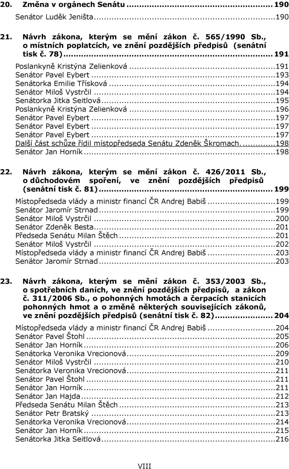 ..196 Senátor Pavel Eybert...197 Senátor Pavel Eybert...197 Senátor Pavel Eybert...197 Další část schůze řídil místopředseda Senátu Zdeněk Škromach....198 Senátor Jan Horník...198 22.