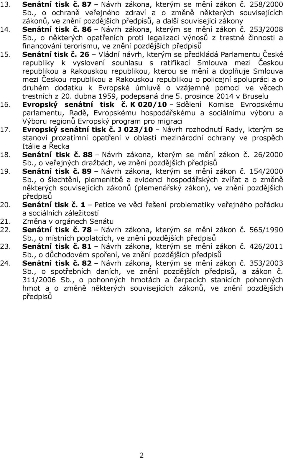 253/2008 Sb., o některých opatřeních proti legalizaci výnosů z trestné činnosti a financování terorismu, ve znění pozdějších předpisů 15. Senátní tisk č.